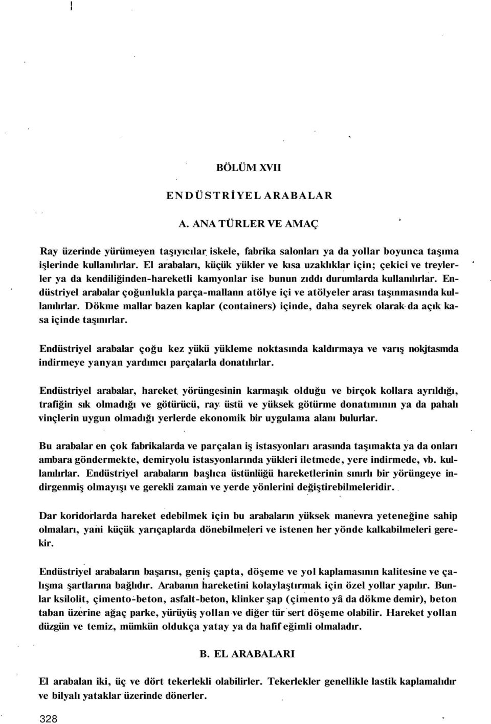 Endüstriyel arabalar çoğunlukla parça-mallann atölye içi ve atölyeler arası taşınmasında kullanılırlar.