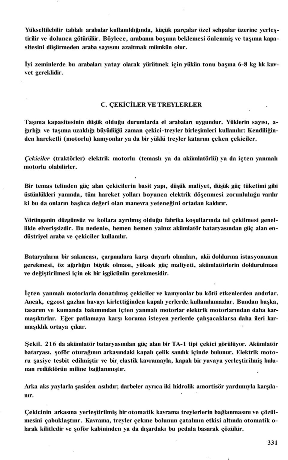 İyi zeminlerde bu arabaları yatay olarak yürütmek için yükün tonu başına 6-8 kg lık kuvvet gereklidir. C. ÇEKİCİLER VE TREYLERLER Taşıma kapasitesinin düşük olduğu durumlarda el arabaları uygundur.