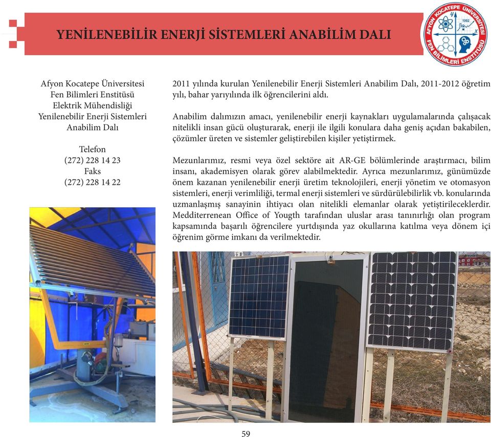 Anabilim dalımızın amacı, yenilenebilir enerji kaynakları uygulamalarında çalışacak nitelikli insan gücü oluşturarak, enerji ile ilgili konulara daha geniş açıdan bakabilen, çözümler üreten ve