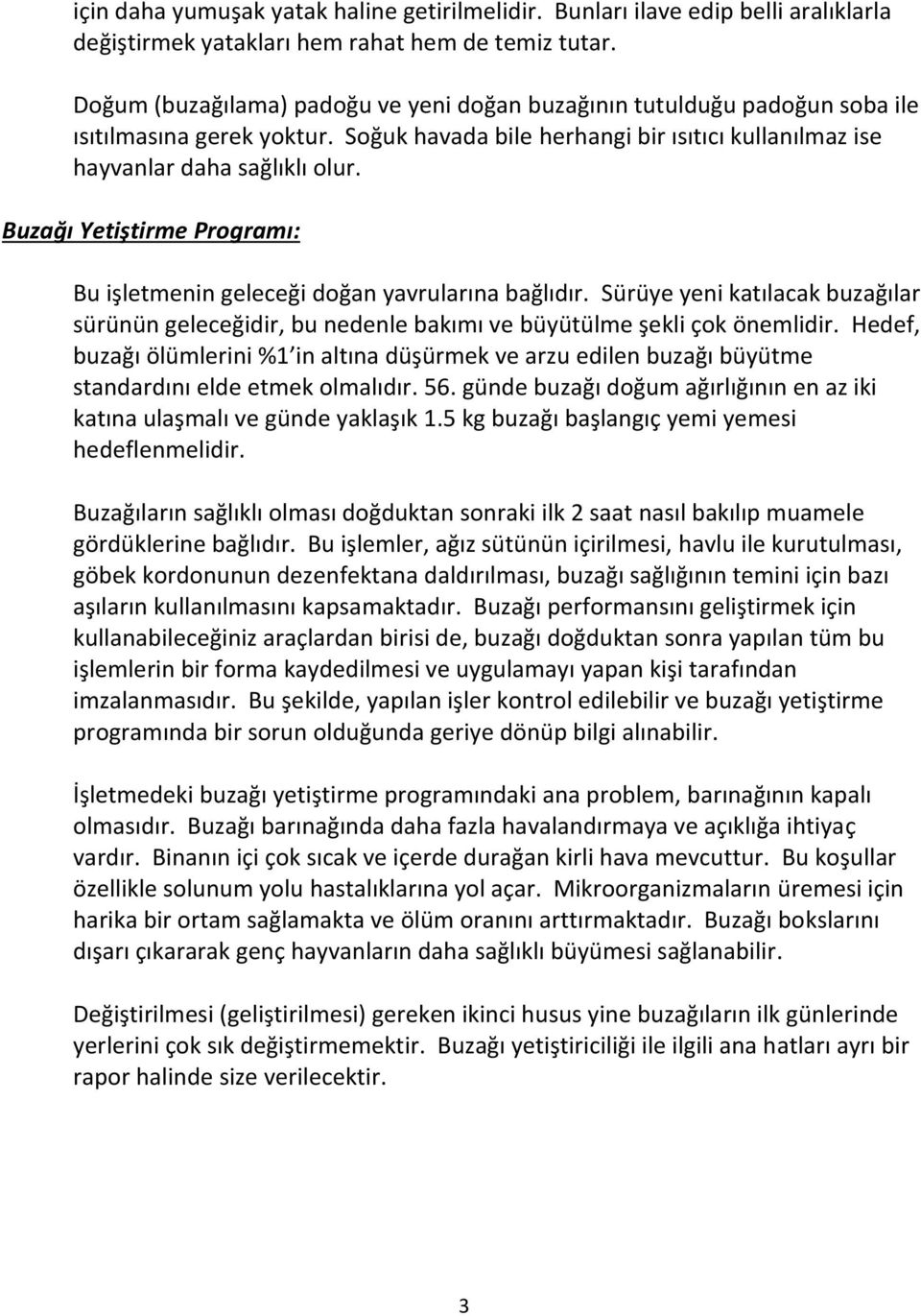 Buzağı Yetiştirme Programı: Bu işletmenin geleceği doğan yavrularına bağlıdır. Sürüye yeni katılacak buzağılar sürünün geleceğidir, bu nedenle bakımı ve büyütülme şekli çok önemlidir.