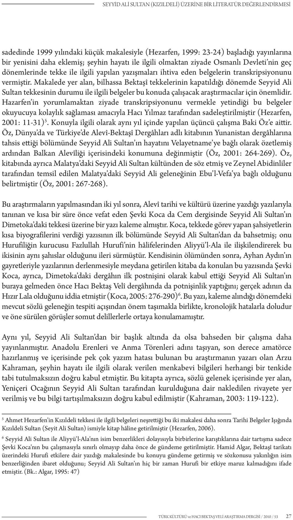 Makalede yer alan, bilhassa Bektaşî tekkelerinin kapatıldığı dönemde Seyyid Ali Sultan tekkesinin durumu ile ilgili belgeler bu konuda çalışacak araştırmacılar için önemlidir.