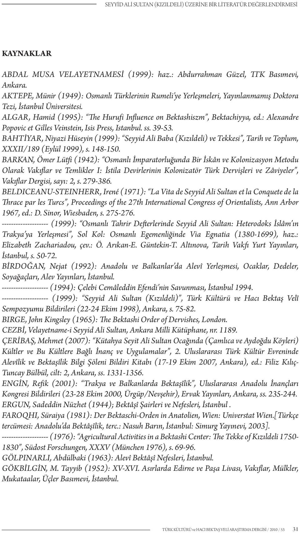 : Alexandre Popovic et Gilles Veinstein, Isis Press, Istanbul. ss. 39-53. BAHTİYAR, Niyazi Hüseyin (1999): Seyyid Ali Baba (Kızıldeli) ve Tekkesi, Tarih ve Toplum, XXXII/189 (Eylül 1999), s. 148-150.