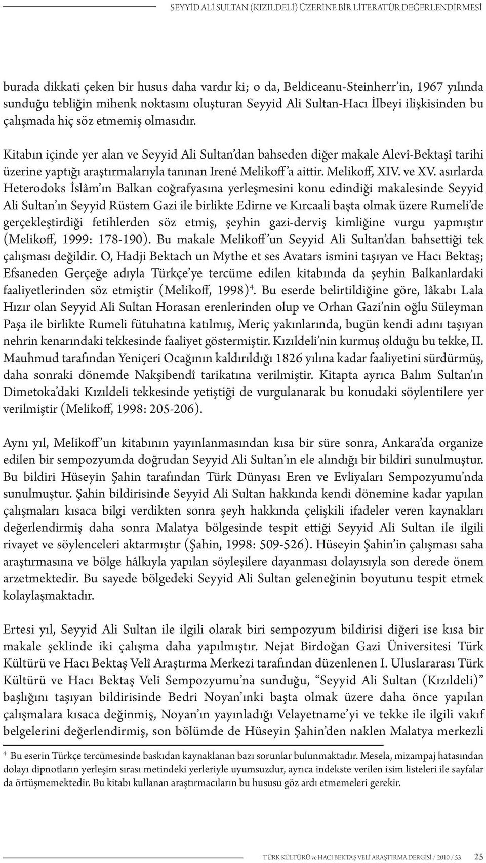 Kitabın içinde yer alan ve Seyyid Ali Sultan dan bahseden diğer makale Alevî-Bektaşî tarihi üzerine yaptığı araştırmalarıyla tanınan Irené Melikoff a aittir. Melikoff, XIV. ve XV.