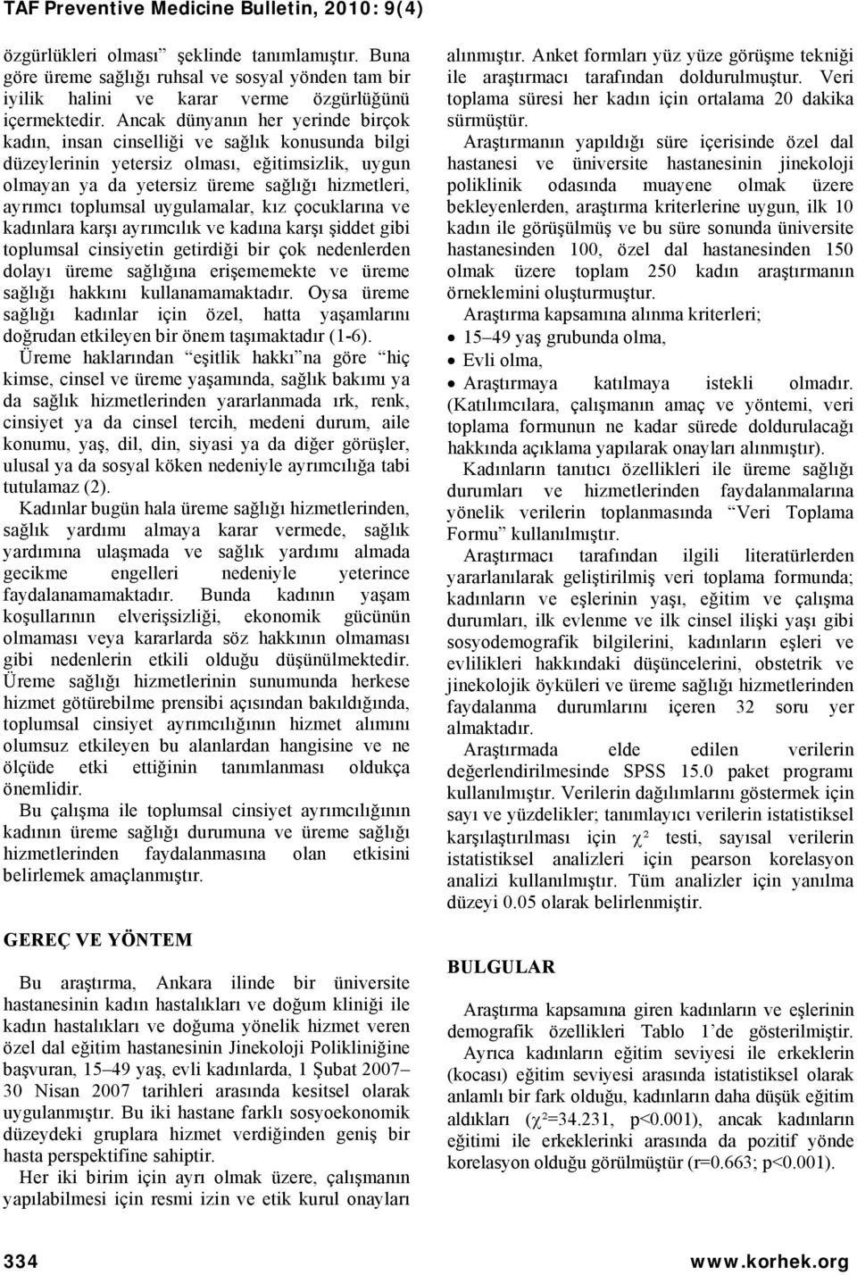 toplumsal uygulamalar, kız çocuklarına ve kadınlara karşı ayrımcılık ve kadına karşı şiddet gibi toplumsal cinsiyetin getirdiği bir çok nedenlerden dolayı üreme sağlığına erişememekte ve üreme