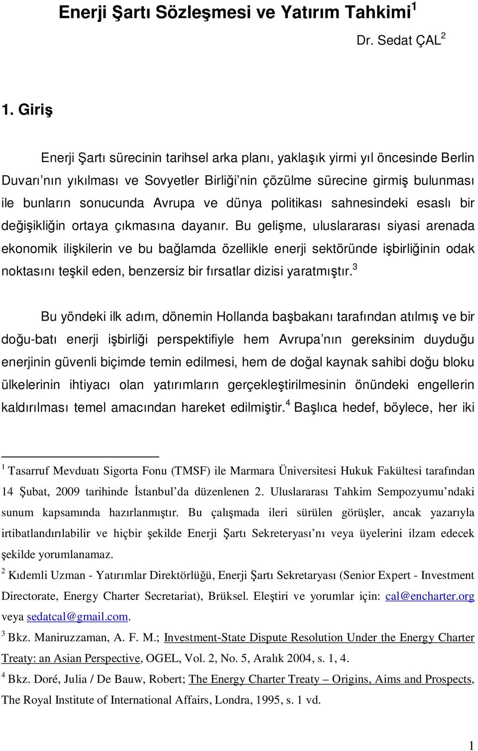 dünya politikası sahnesindeki esaslı bir değişikliğin ortaya çıkmasına dayanır.