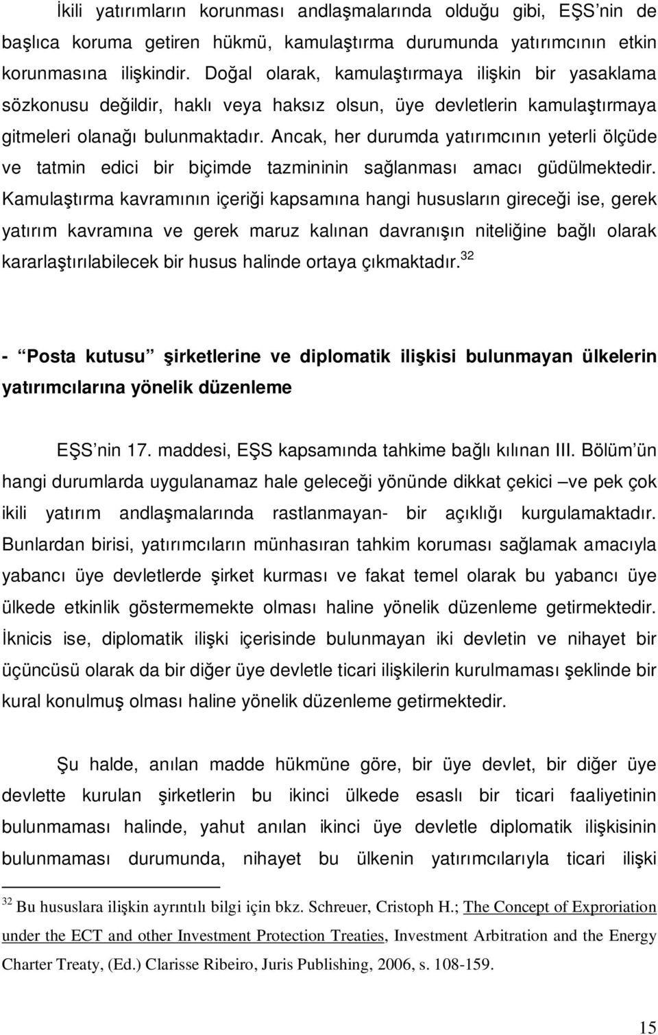 Ancak, her durumda yatırımcının yeterli ölçüde ve tatmin edici bir biçimde tazmininin sağlanması amacı güdülmektedir.