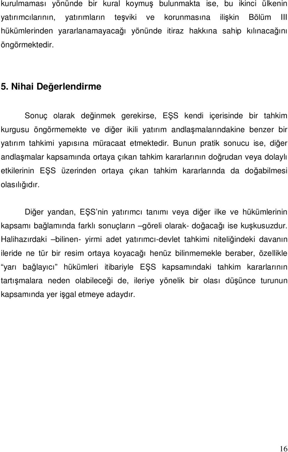 Nihai Değerlendirme Sonuç olarak değinmek gerekirse, EŞS kendi içerisinde bir tahkim kurgusu öngörmemekte ve diğer ikili yatırım andlaşmalarındakine benzer bir yatırım tahkimi yapısına müracaat