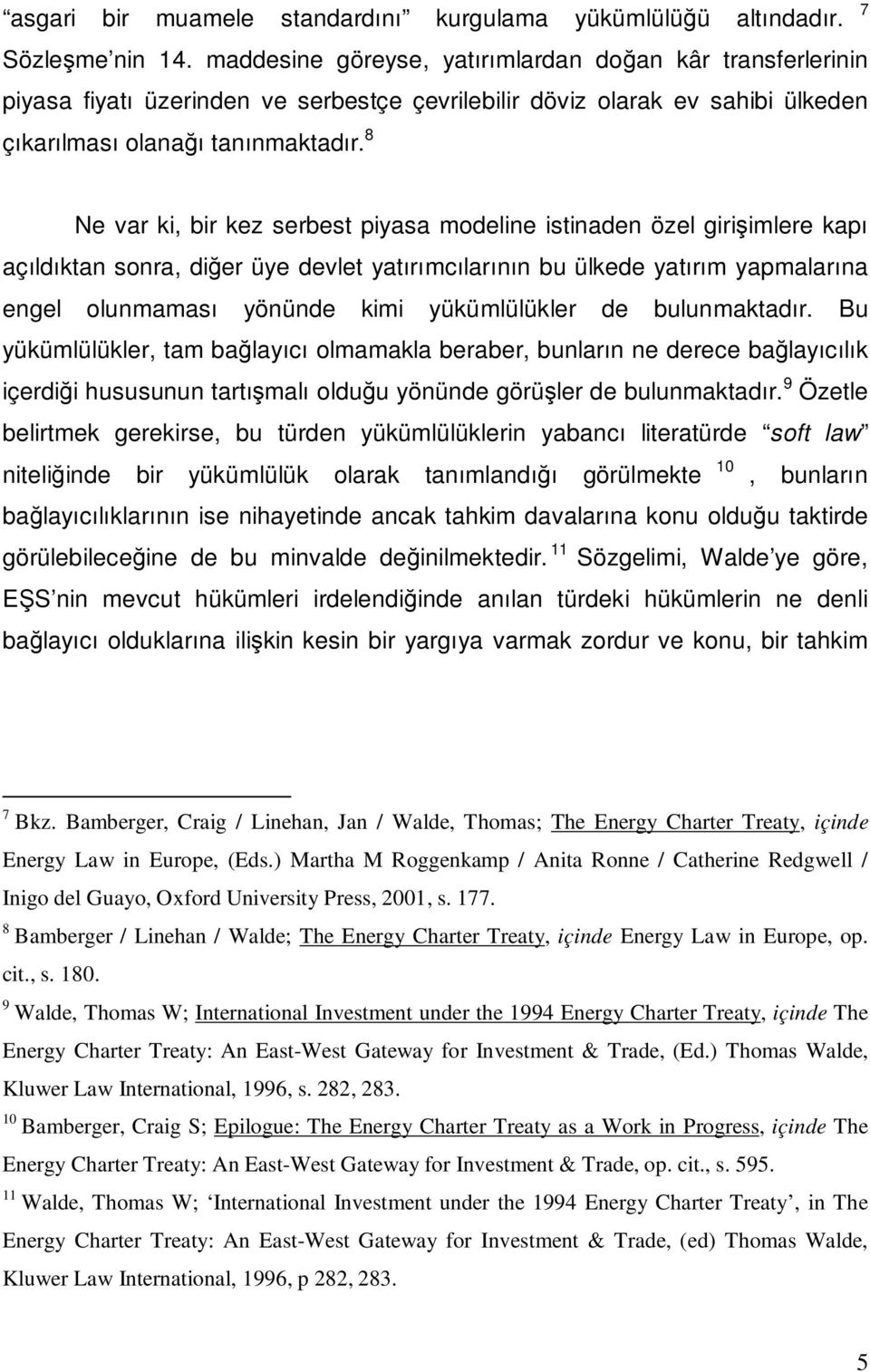 8 7 Ne var ki, bir kez serbest piyasa modeline istinaden özel girişimlere kapı açıldıktan sonra, diğer üye devlet yatırımcılarının bu ülkede yatırım yapmalarına engel olunmaması yönünde kimi