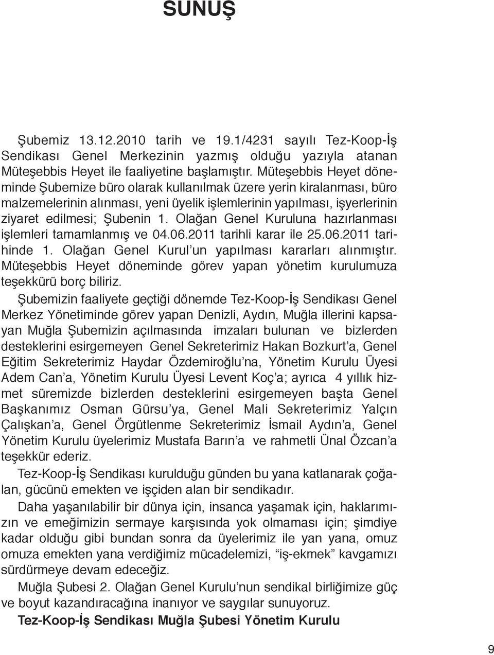 Olağan Genel Kuruluna hazırlanması işlemleri tamamlanmış ve 04.06.2011 tarihli karar ile 25.06.2011 tarihinde 1. Olağan Genel Kurul un yapılması kararları alınmıştır.