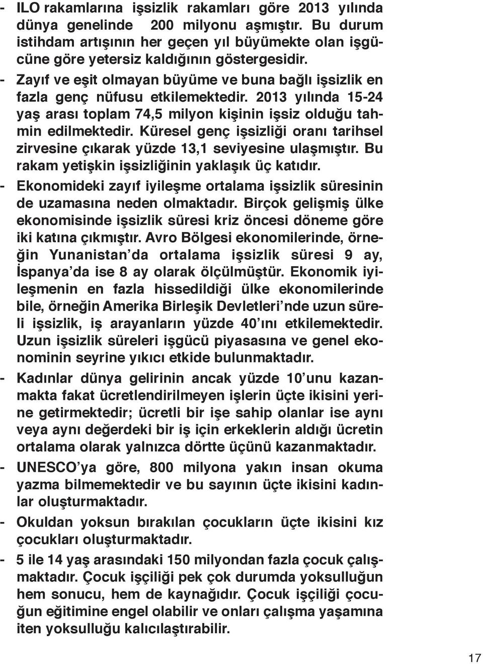 Küresel genç işsizliği oranı tarihsel zirvesine çıkarak yüzde 13,1 seviyesine ulaşmıştır. Bu rakam yetişkin işsizliğinin yaklaşık üç katıdır.