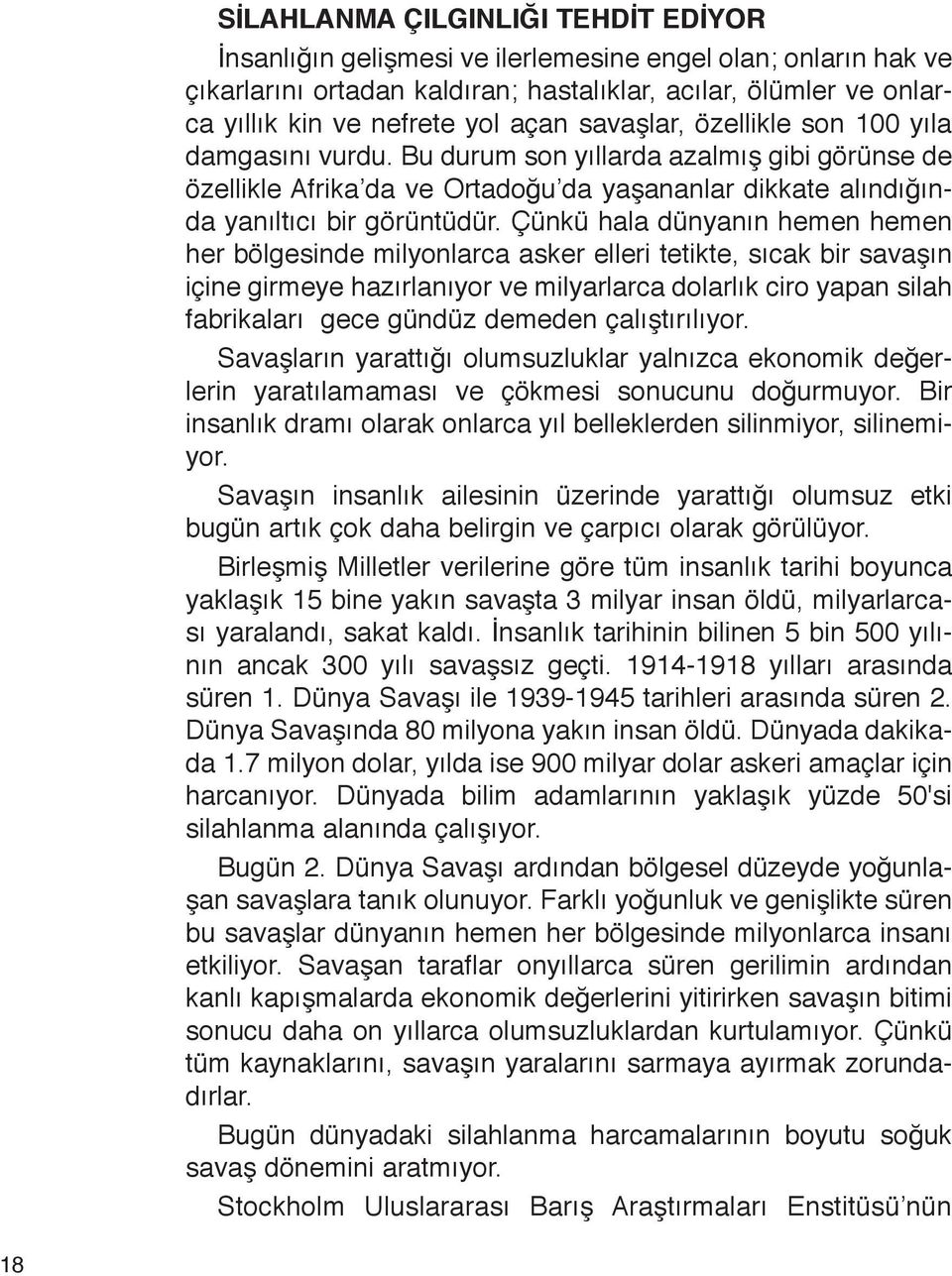 Çünkü hala dünyanın hemen hemen her bölgesinde milyonlarca asker elleri tetikte, sıcak bir savaşın içine girmeye hazırlanıyor ve milyarlarca dolarlık ciro yapan silah fabrikaları gece gündüz demeden