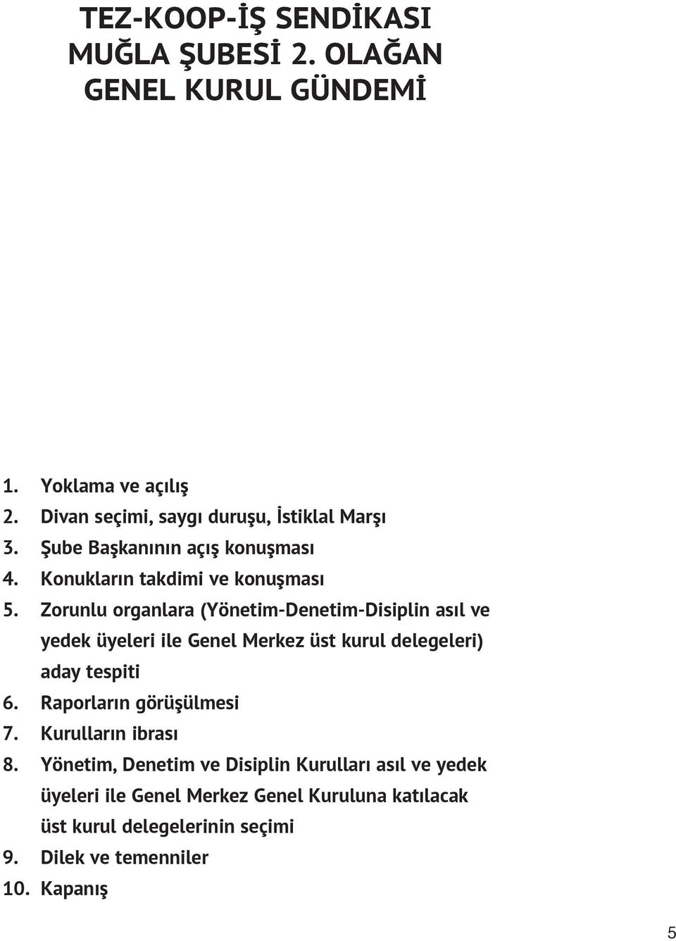 Zorunlu organlara (Yönetim-Denetim-Disiplin asıl ve yedek üyeleri ile Genel Merkez üst kurul delegeleri) aday tespiti 6.