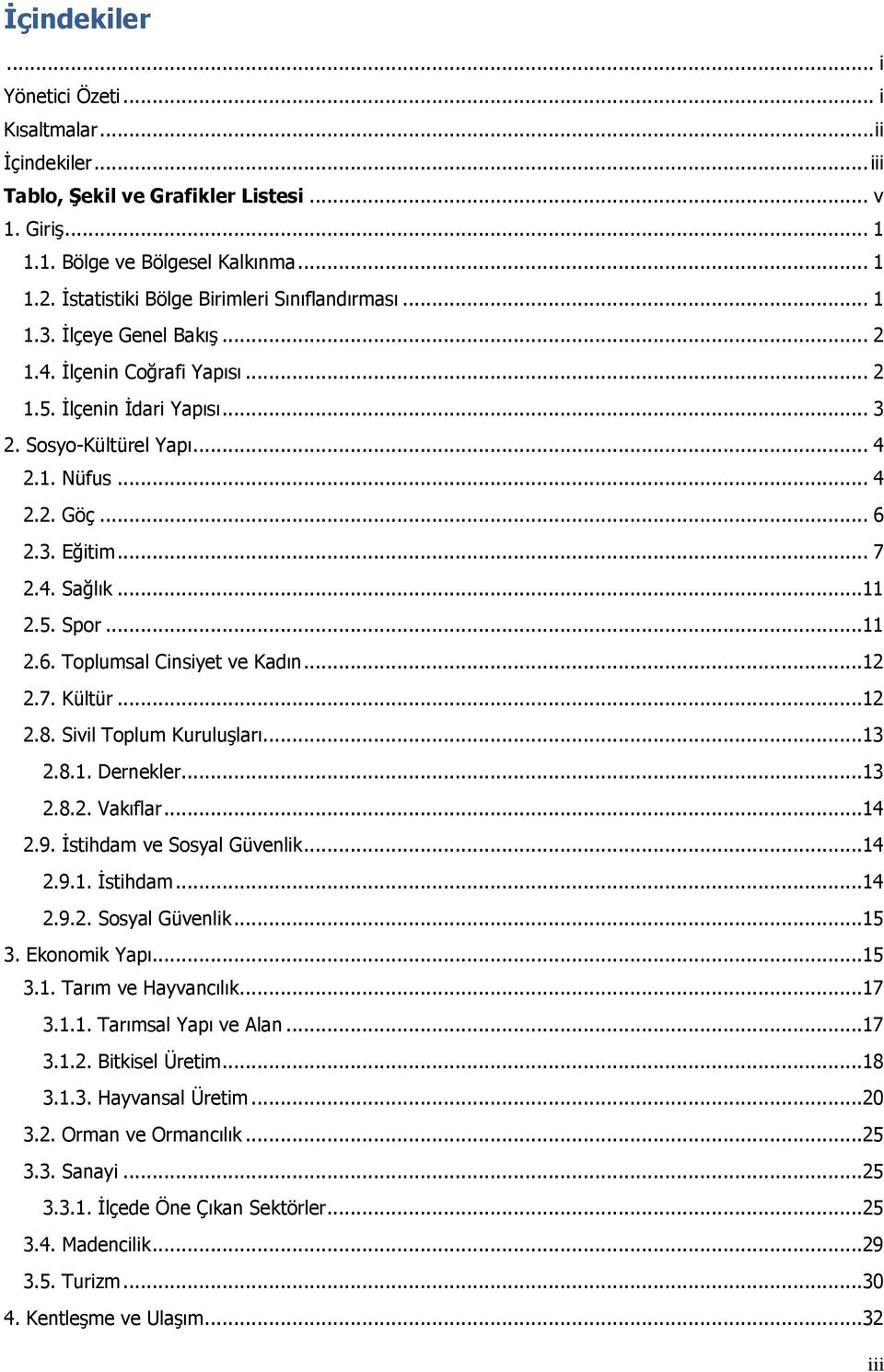 3. Eğitim... 7 2.4. Sağlık...11 2.5. Spor...11 2.6. Toplumsal Cinsiyet ve Kadın...12 2.7. Kültür...12 2.8. Sivil Toplum Kuruluşları...13 2.8.1. Dernekler...13 2.8.2. Vakıflar...14 2.9.