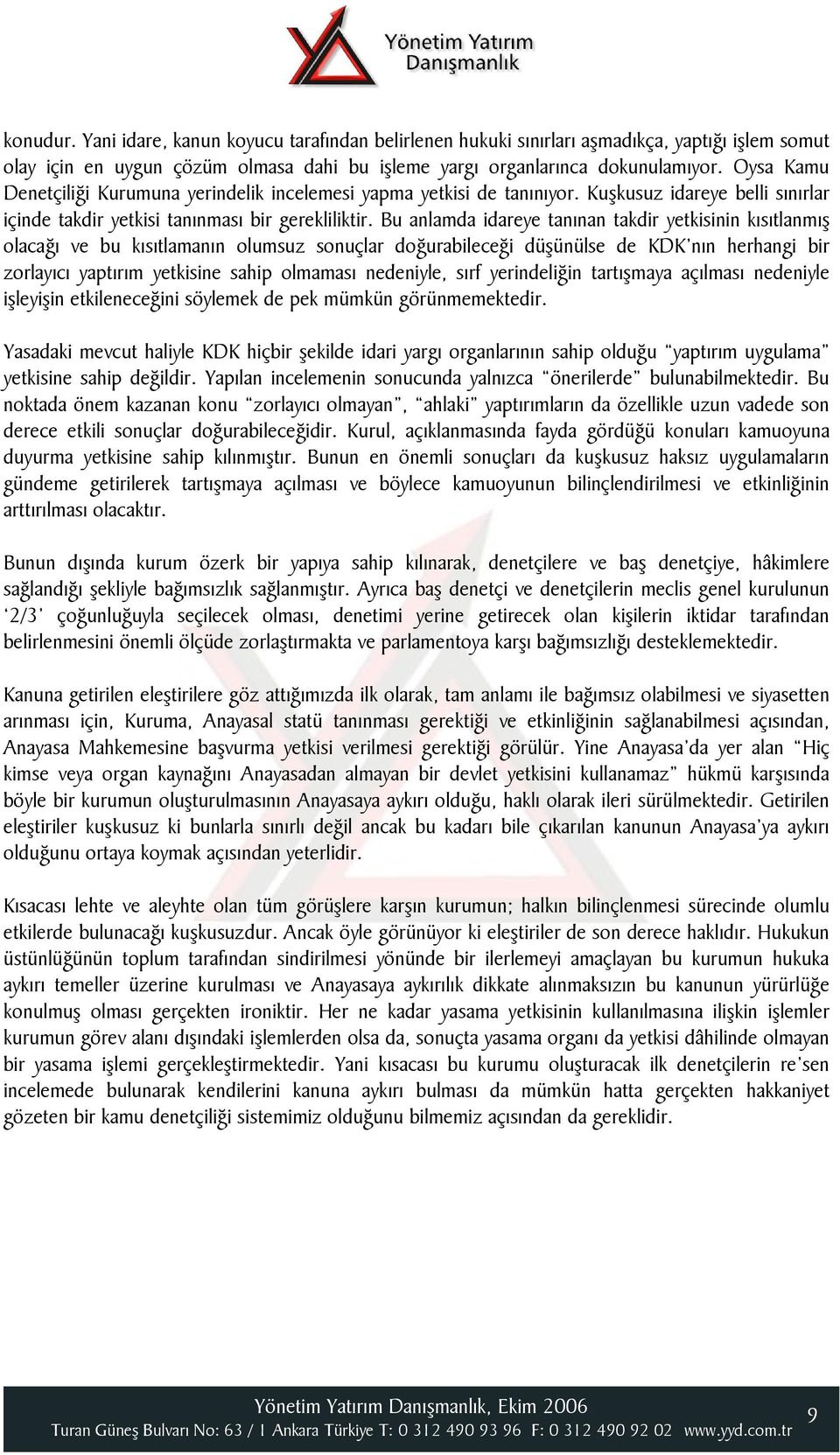 Bu anlamda idareye tanınan takdir yetkisinin kısıtlanmış olacağı ve bu kısıtlamanın olumsuz sonuçlar doğurabileceği düşünülse de KDK nın herhangi bir zorlayıcı yaptırım yetkisine sahip olmaması