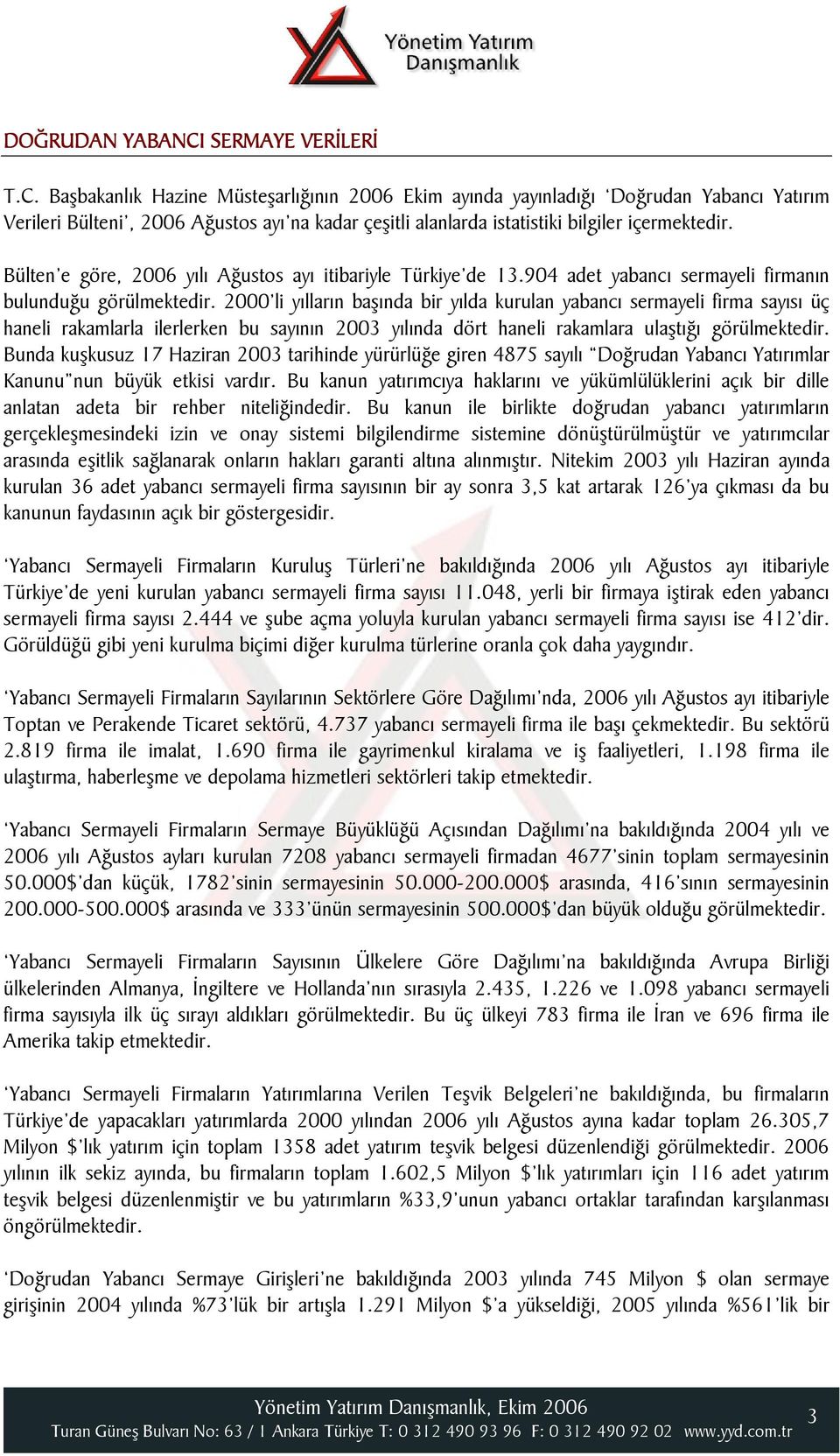 Başbakanlık Hazine Müsteşarlığının 2006 Ekim ayında yayınladığı Doğrudan Yabancı Yatırım Verileri Bülteni, 2006 Ağustos ayı na kadar çeşitli alanlarda istatistiki bilgiler içermektedir.