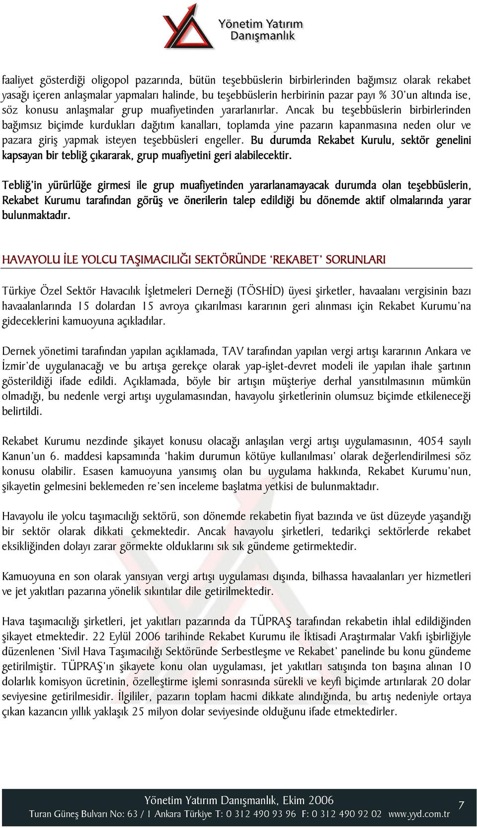 Ancak bu teşebbüslerin birbirlerinden bağımsız biçimde kurdukları dağıtım kanalları, toplamda yine pazarın kapanmasına neden olur ve pazara giriş yapmak isteyen teşebbüsleri engeller.