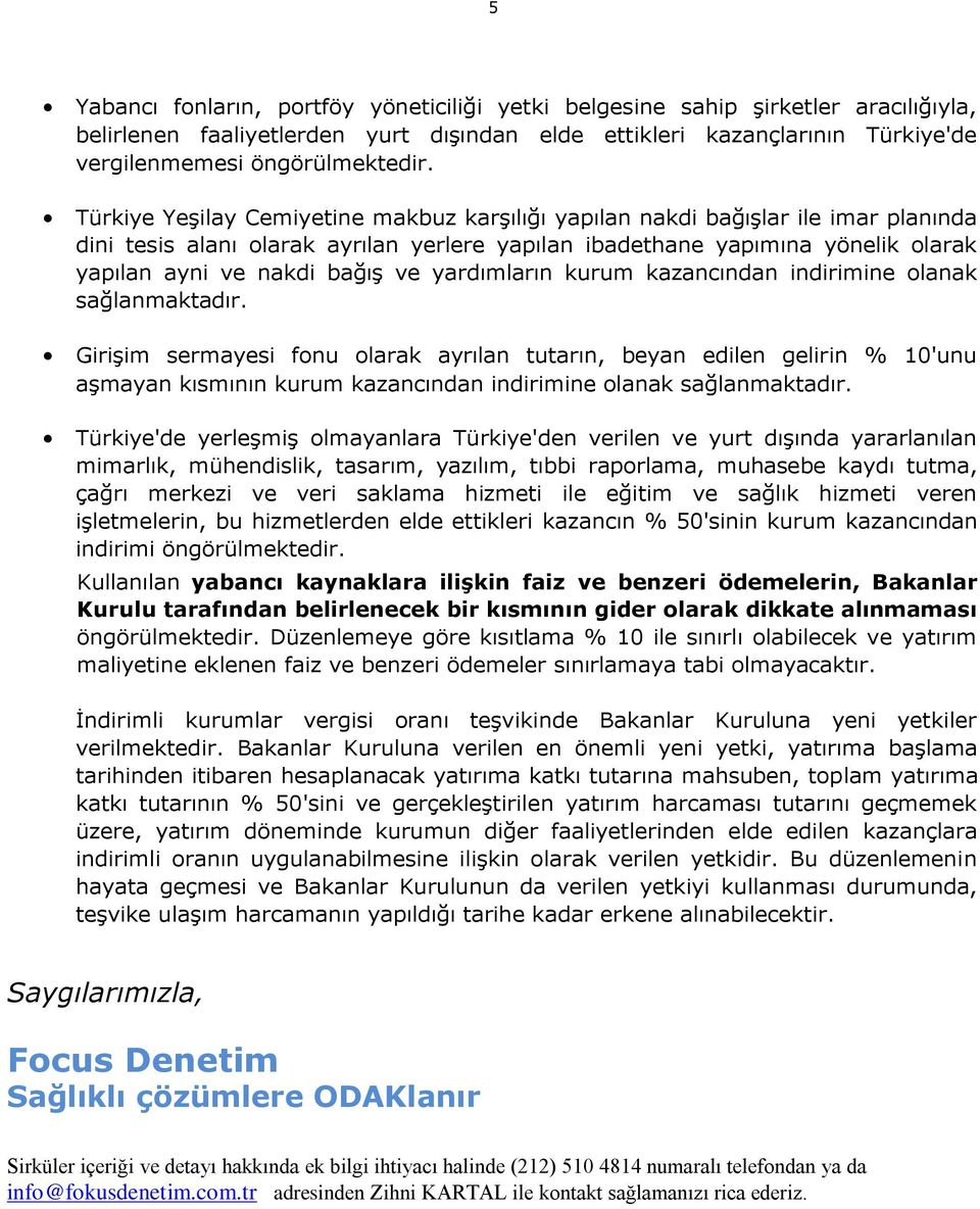 yardımların kurum kazancından indirimine olanak Girişim sermayesi fonu olarak ayrılan tutarın, beyan edilen gelirin % 10'unu aşmayan kısmının kurum kazancından indirimine olanak Türkiye'de yerleşmiş