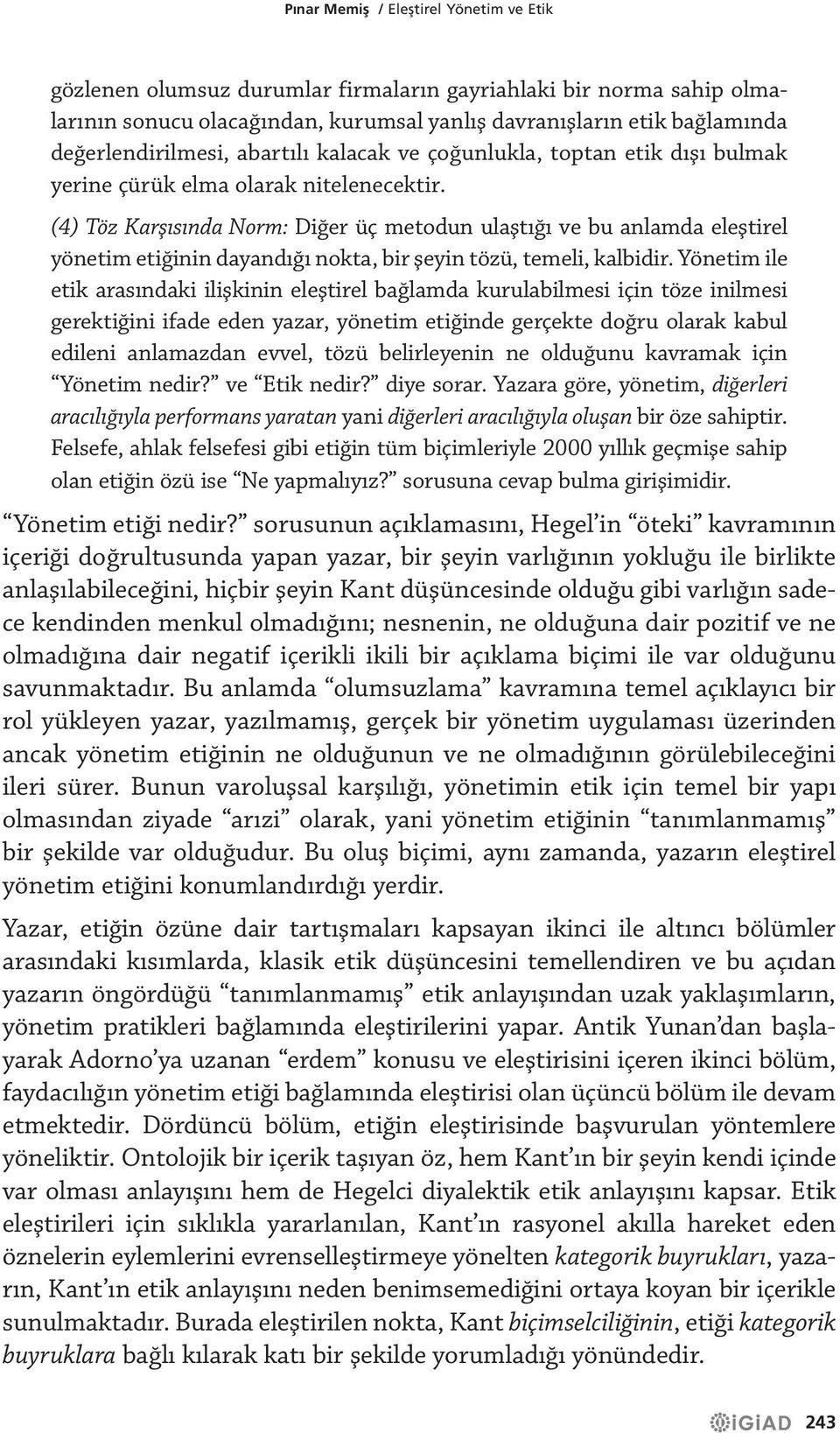 (4) Töz Karşısında Norm: Diğer üç metodun ulaştığı ve bu anlamda eleştirel yönetim etiğinin dayandığı nokta, bir şeyin tözü, temeli, kalbidir.