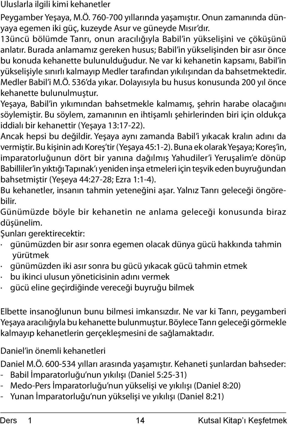 Ne var ki kehanetin kapsamı, Babil in yükselişiyle sınırlı kalmayıp Medler tarafından yıkılışından da bahsetmektedir. Medler Babil i M.Ö. 536 da yıkar.