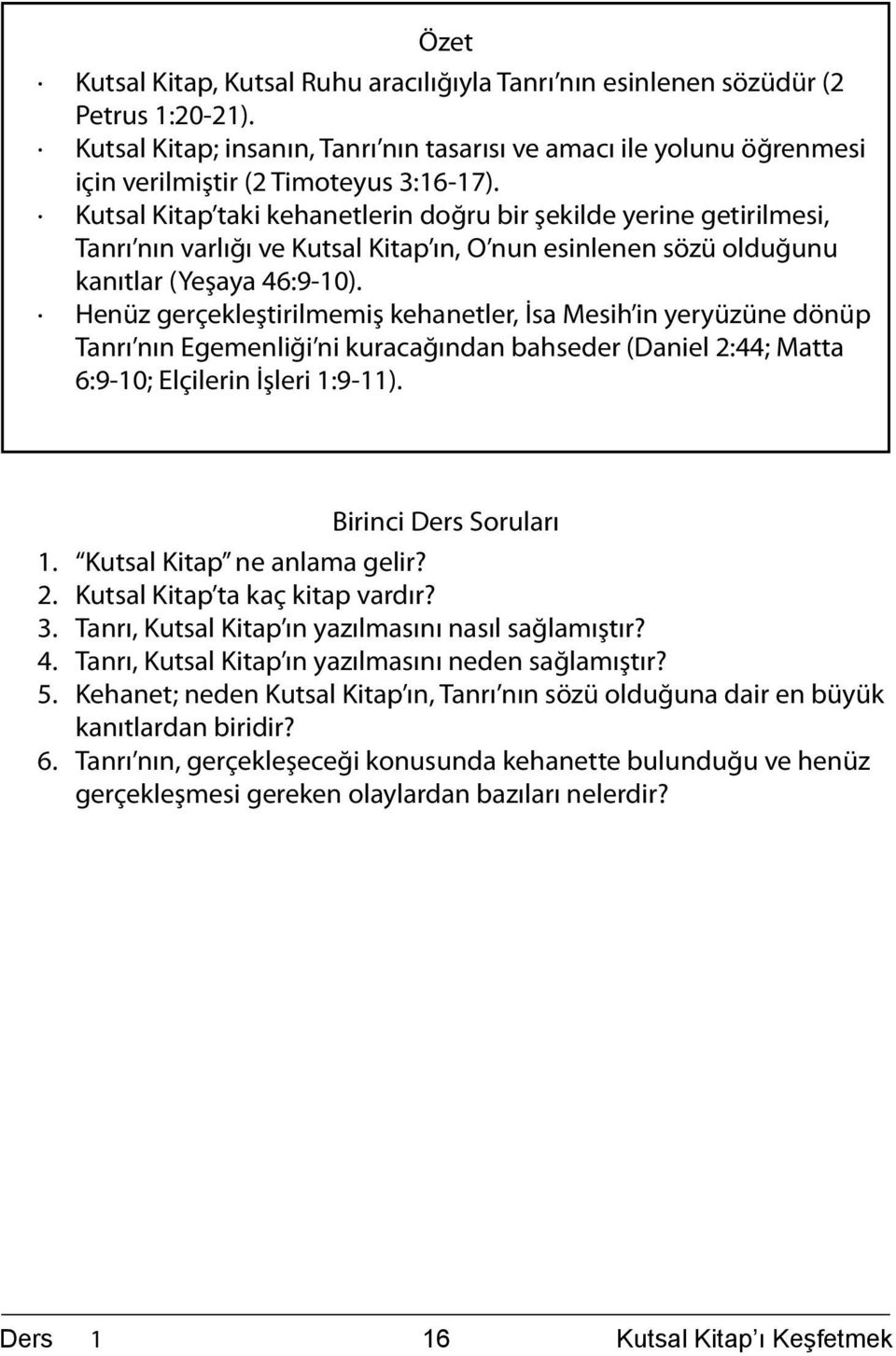 Kutsal Kitap taki kehanetlerin doğru bir şekilde yerine getirilmesi, Tanrı nın varlığı ve Kutsal Kitap ın, O nun esinlenen sözü olduğunu kanıtlar (Yeşaya 46:9-10).