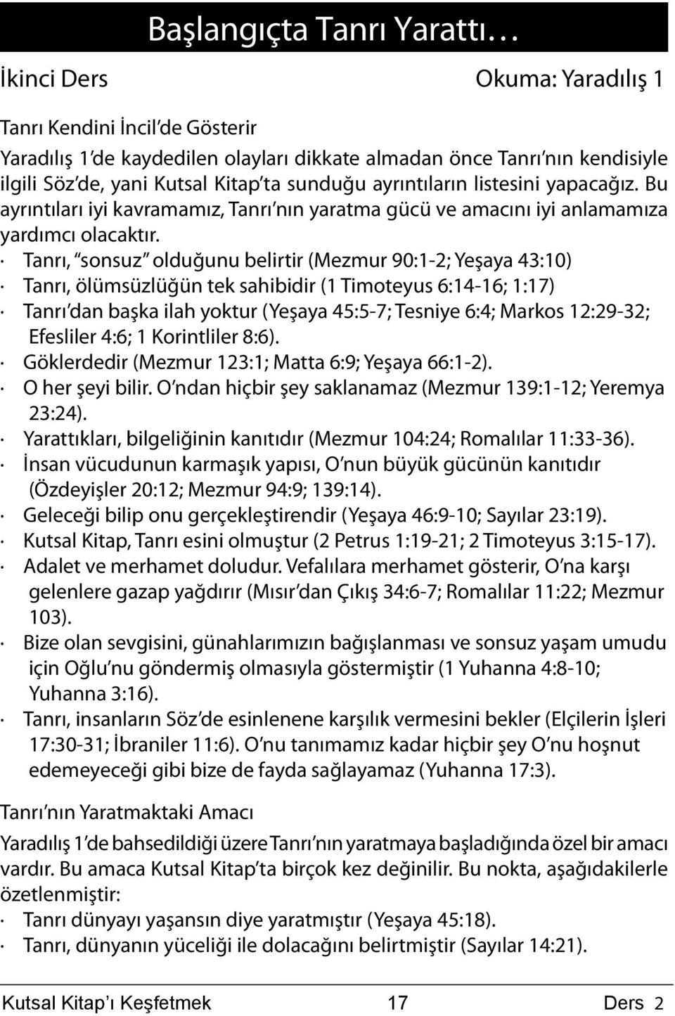 Tanrı, sonsuz olduğunu belirtir (Mezmur 90:1-2; Yeşaya 43:10) Tanrı, ölümsüzlüğün tek sahibidir (1 Timoteyus 6:14-16; 1:17) Tanrı dan başka ilah yoktur (Yeşaya 45:5-7; Tesniye 6:4; Markos 12:29-32;