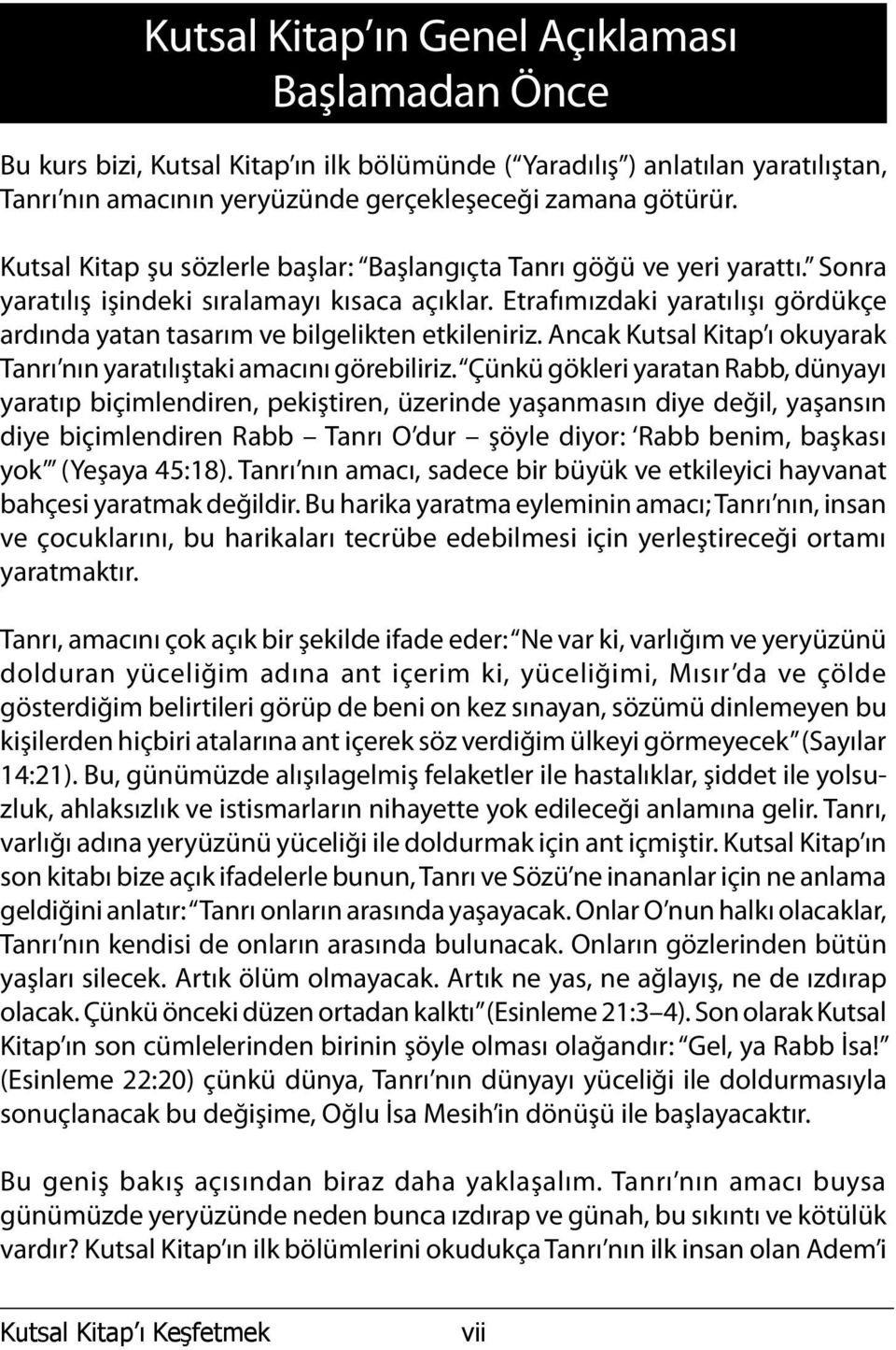 Etrafımızdaki yaratılışı gördükçe ardında yatan tasarım ve bilgelikten etkileniriz. Ancak Kutsal Kitap ı okuyarak Tanrı nın yaratılıştaki amacını görebiliriz.