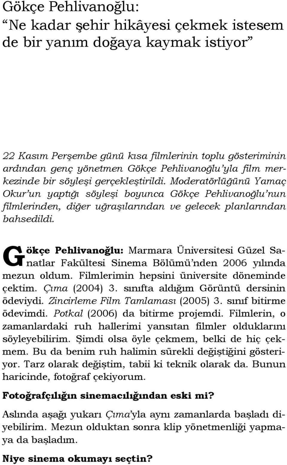 G ökçe Pehlivanoğlu: Marmara Üniversitesi Güzel Sanatlar Fakültesi Sinema Bölümü nden 2006 yılında mezun oldum. Filmlerimin hepsini üniversite döneminde çektim. Çıma (2004) 3.