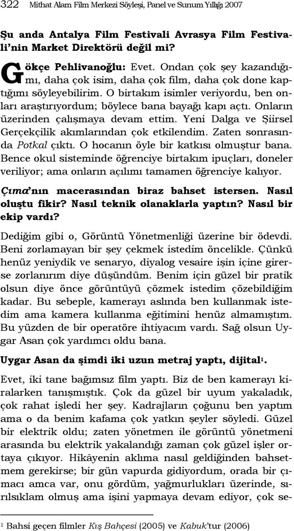 Onların üzerinden çalışmaya devam ettim. Yeni Dalga ve Şiirsel Gerçekçilik akımlarından çok etkilendim. Zaten sonrasında Potkal çıktı. O hocanın öyle bir katkısı olmuştur bana.