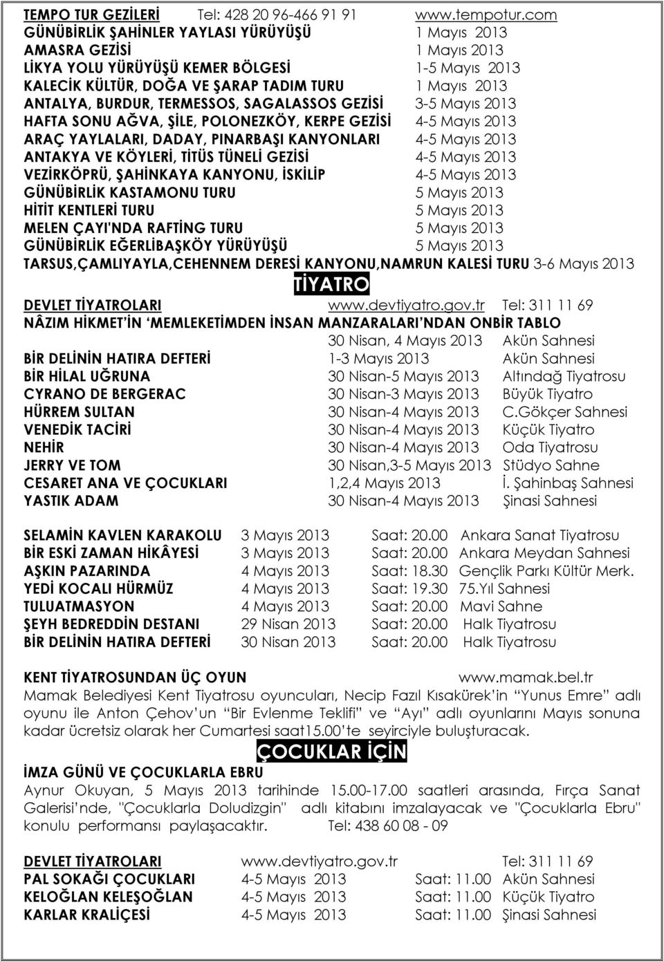 BURDUR, TERMESSOS, SAGALASSOS GEZİSİ 3-5 Mayıs 2013 HAFTA SONU AĞVA, ŞİLE, POLONEZKÖY, KERPE GEZİSİ 4-5 Mayıs 2013 ARAÇ YAYLALARI, DADAY, PINARBAŞI KANYONLARI 4-5 Mayıs 2013 ANTAKYA VE KÖYLERİ, TİTÜS