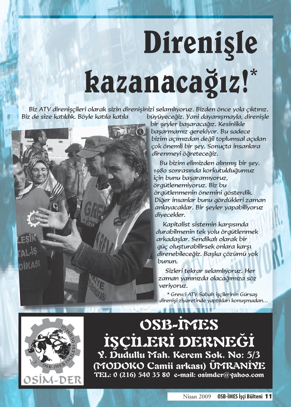 Bu bizim elimizden alınmış bir şey. 1980 sonrasında korkutulduğumuz için bunu başaramıyoruz, örgütlenemiyoruz. Biz bu örgütlenmenin önemini gösterdik.