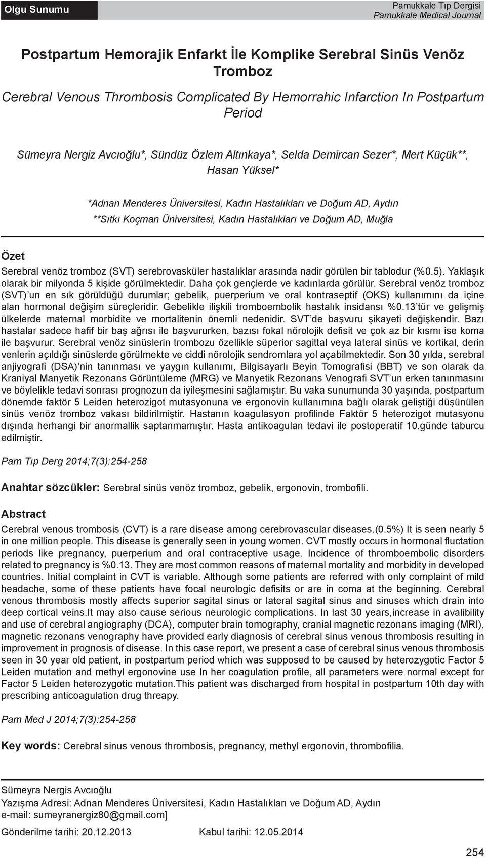 Koçman Üniversitesi, Kadın Hastalıkları ve Doğum AD, Muğla Özet Serebral venöz tromboz (SVT) serebrovasküler hastalıklar arasında nadir görülen bir tablodur (%0.5).