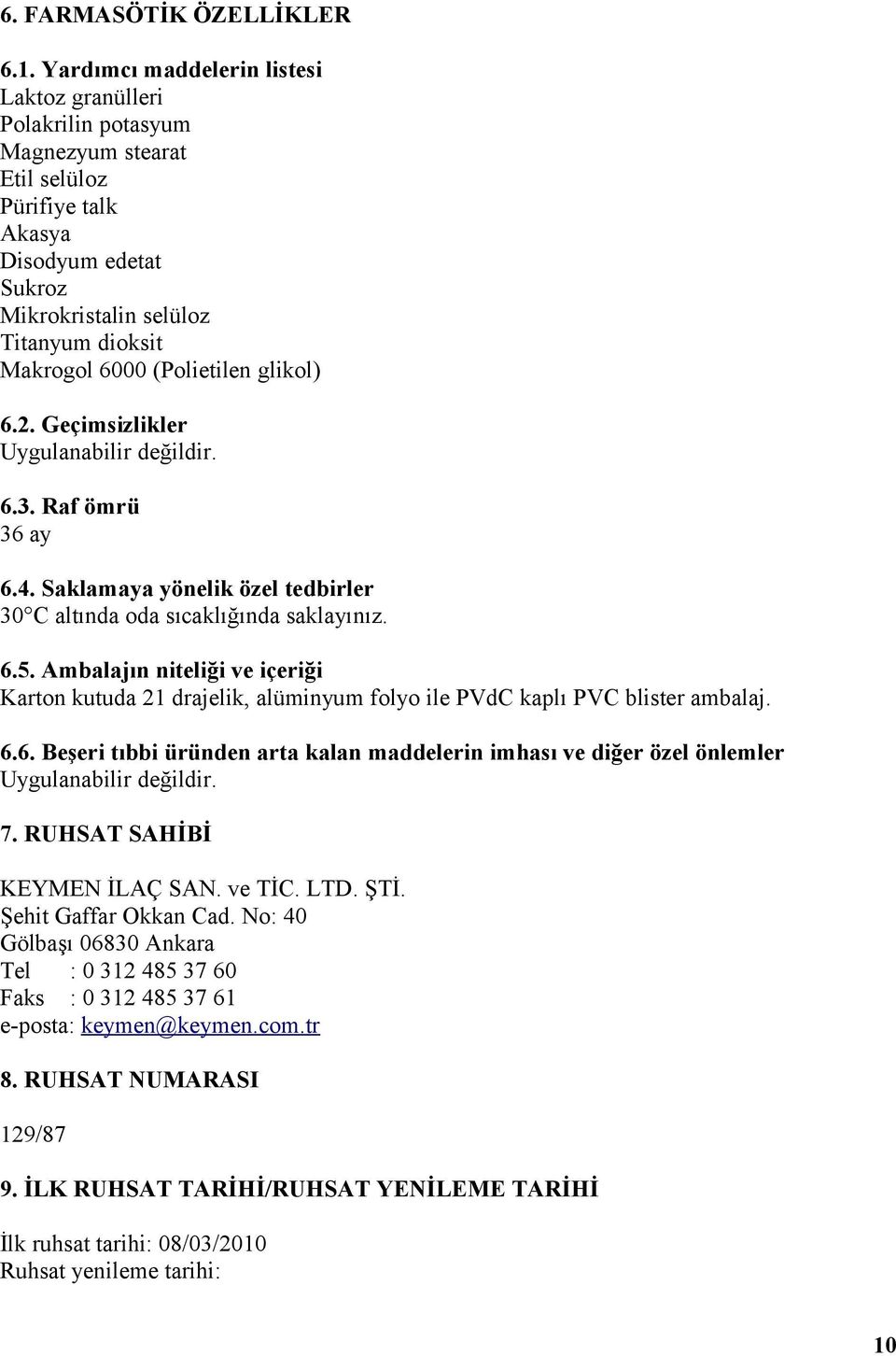 (Polietilen glikol) 6.2. Geçimsizlikler Uygulanabilir değildir. 6.3. Raf ömrü 36 ay 6.4. Saklamaya yönelik özel tedbirler 30 C altında oda sıcaklığında saklayınız. 6.5.