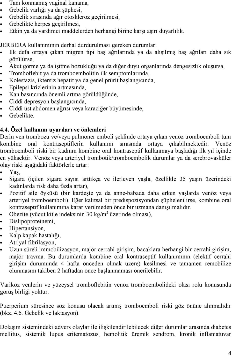 JERBERA kullanımının derhal durdurulması gereken durumlar: İlk defa ortaya çıkan migren tipi baş ağrılarında ya da alışılmış baş ağrıları daha sık görülürse, Akut görme ya da işitme bozukluğu ya da