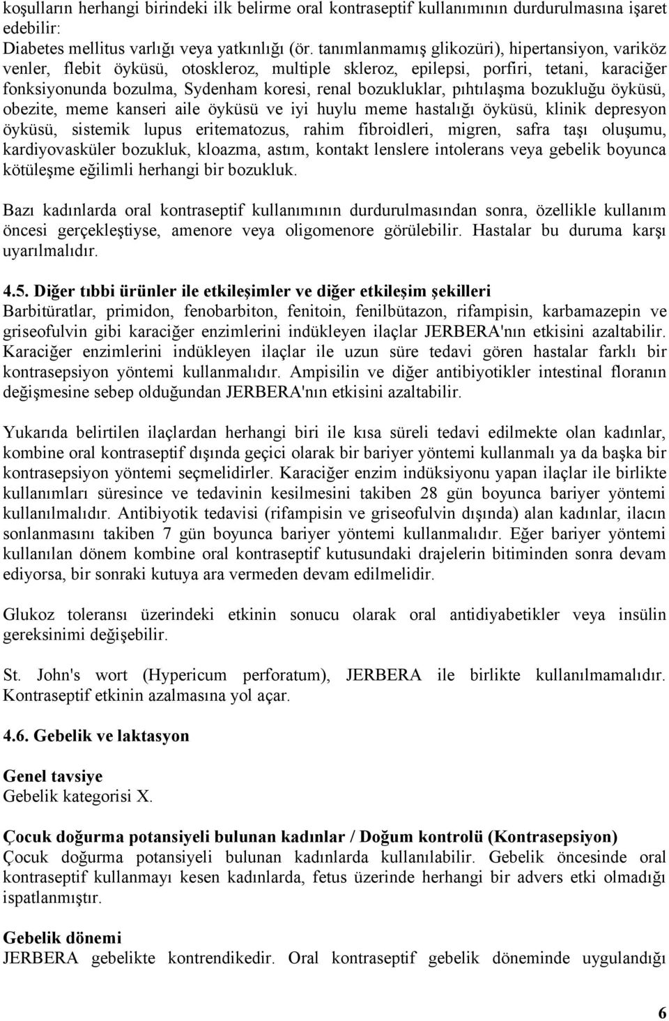 pıhtılaşma bozukluğu öyküsü, obezite, meme kanseri aile öyküsü ve iyi huylu meme hastalığı öyküsü, klinik depresyon öyküsü, sistemik lupus eritematozus, rahim fibroidleri, migren, safra taşı oluşumu,