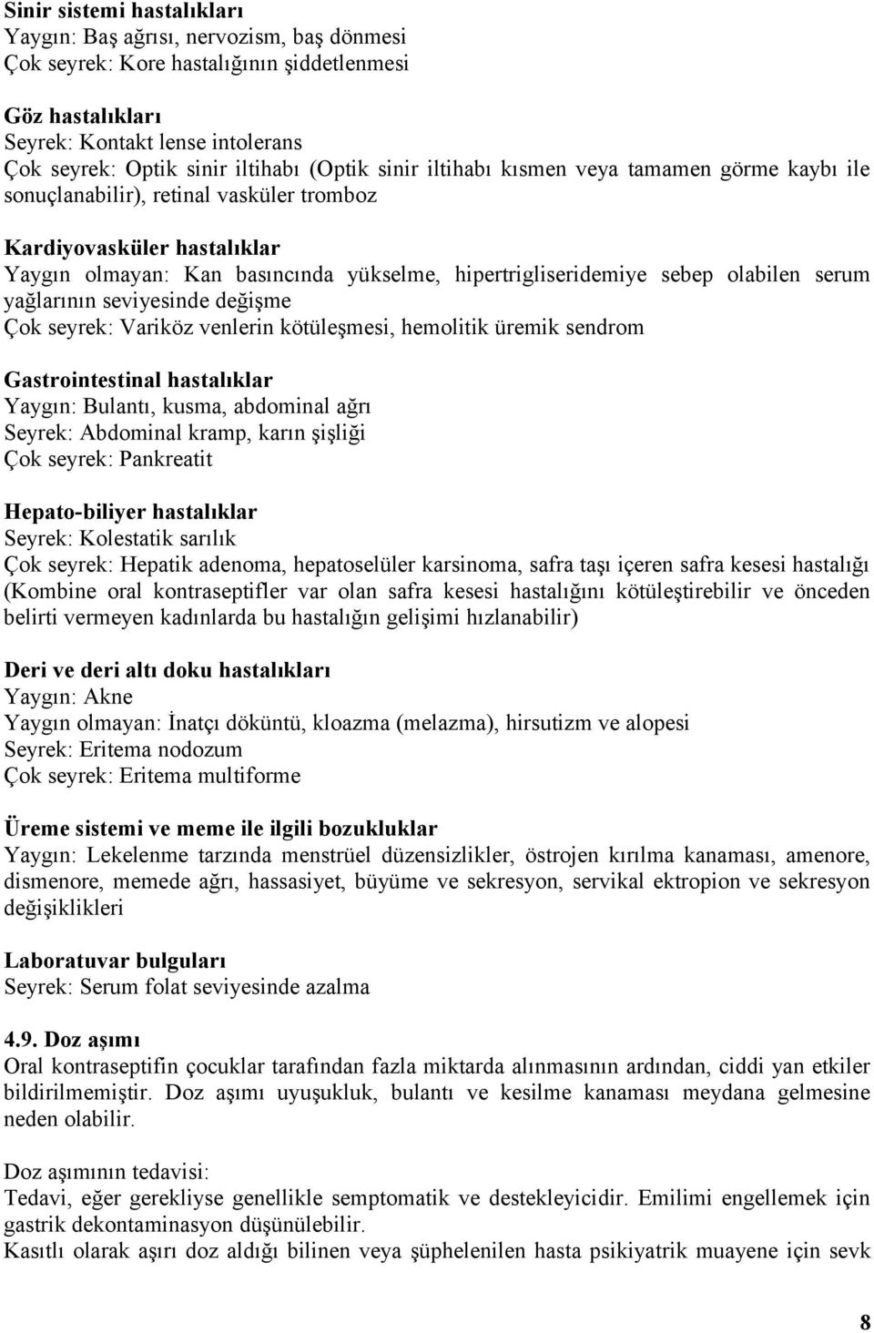 olabilen serum yağlarının seviyesinde değişme Çok seyrek: Variköz venlerin kötüleşmesi, hemolitik üremik sendrom Gastrointestinal hastalıklar Yaygın: Bulantı, kusma, abdominal ağrı Seyrek: Abdominal