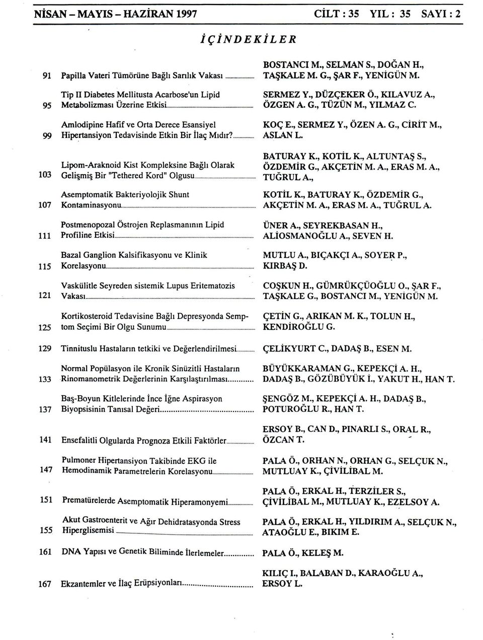 , SERMEZ Y., ÖZEN A. G., CİRİT M., 99 Hipertansiyon Tedavisinde Etkin Bir İlaç Mıdır?................ ASLAN L. 103 107 111 BATURAY K., KOTİL K., ALTUNTAŞ S.