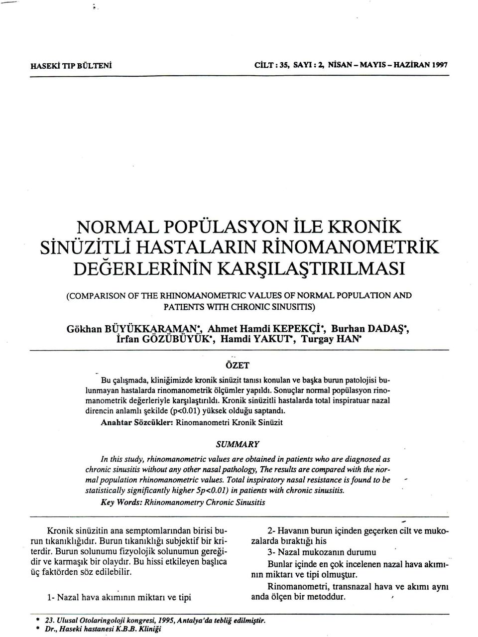 çalışmada, kliniğimizde kronik sinüzit tanısı konulan ve başka burun patolojisi bulunmayan hastalarda rinomanometrik ölçümler yapıldı.