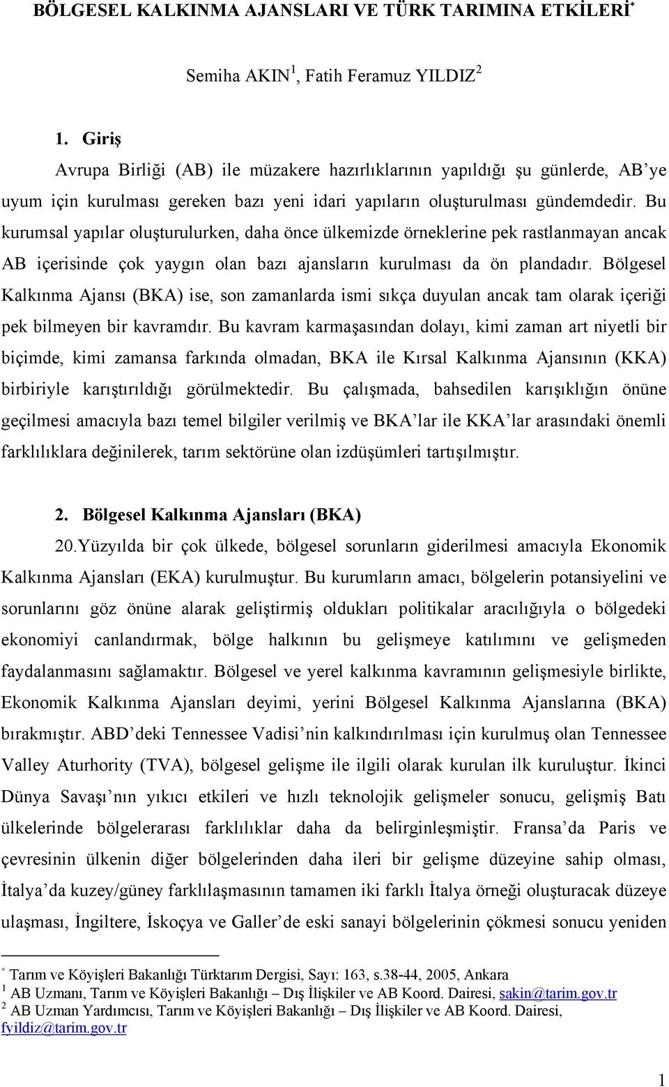 Bu kurumsal yapılar oluşturulurken, daha önce ülkemizde örneklerine pek rastlanmayan ancak AB içerisinde çok yaygın olan bazı ajansların kurulması da ön plandadır.