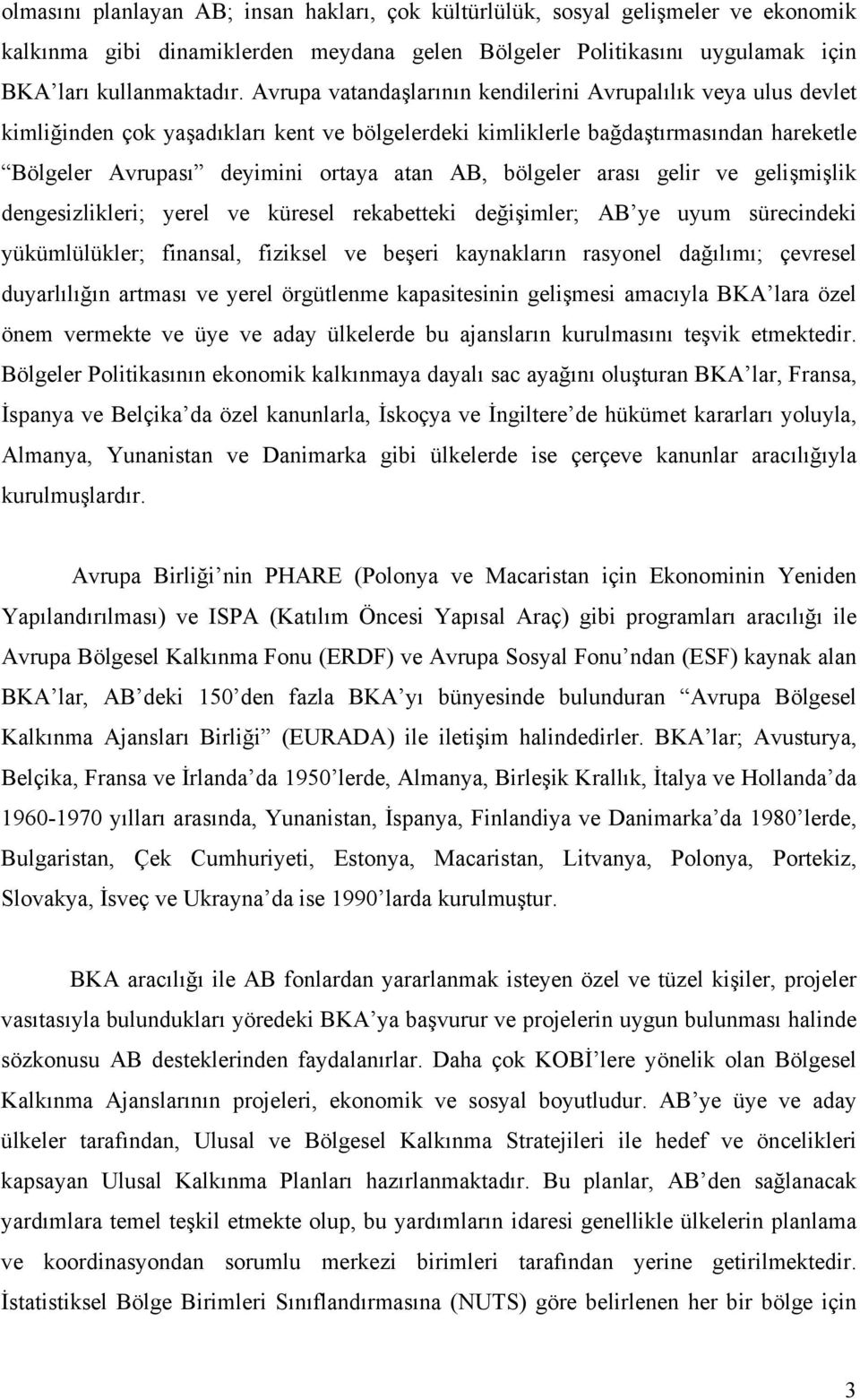 bölgeler arası gelir ve gelişmişlik dengesizlikleri; yerel ve küresel rekabetteki değişimler; AB ye uyum sürecindeki yükümlülükler; finansal, fiziksel ve beşeri kaynakların rasyonel dağılımı;