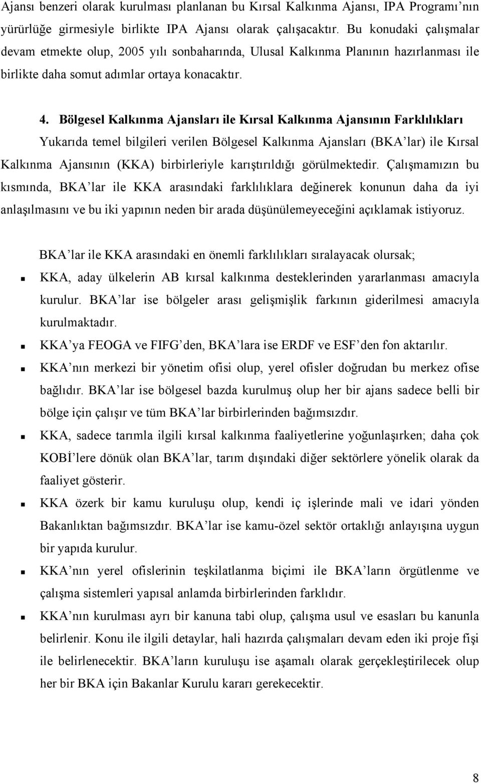 Bölgesel Kalkınma Ajansları ile Kırsal Kalkınma Ajansının Farklılıkları Yukarıda temel bilgileri verilen Bölgesel Kalkınma Ajansları (BKA lar) ile Kırsal Kalkınma Ajansının (KKA) birbirleriyle