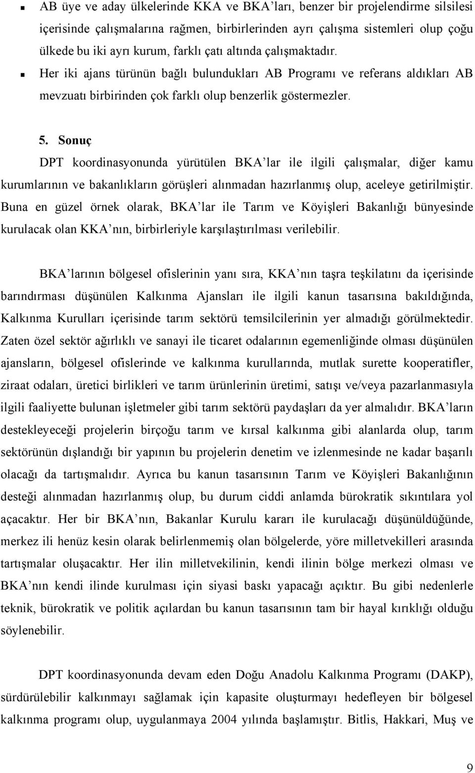 Sonuç DPT koordinasyonunda yürütülen BKA lar ile ilgili çalışmalar, diğer kamu kurumlarının ve bakanlıkların görüşleri alınmadan hazırlanmış olup, aceleye getirilmiştir.