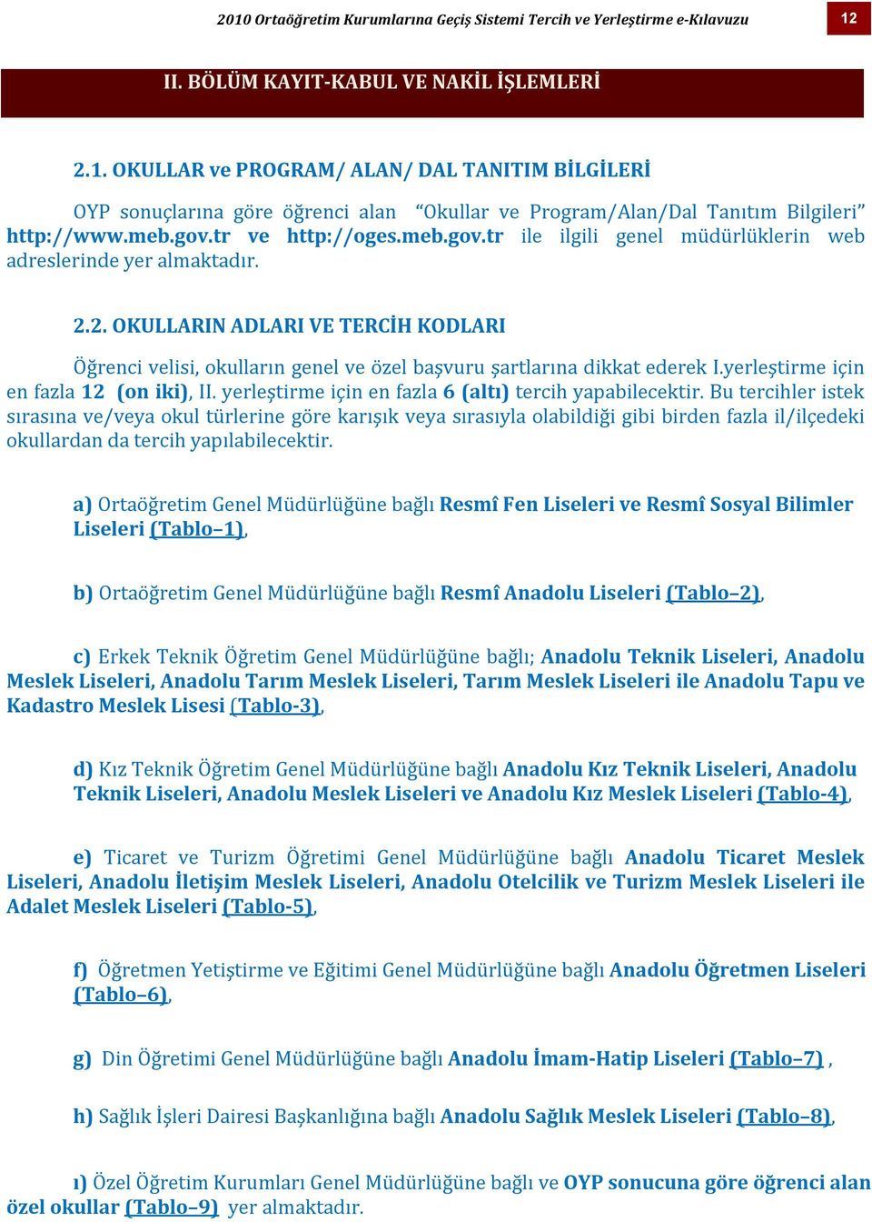 2. OKULLARIN ADLARI VE TERCİH KODLARI Öğrenci velisi, okulların genel ve özel başvuru şartlarına dikkat ederek I.yerleştirme için en fazla 12 (on iki), II.