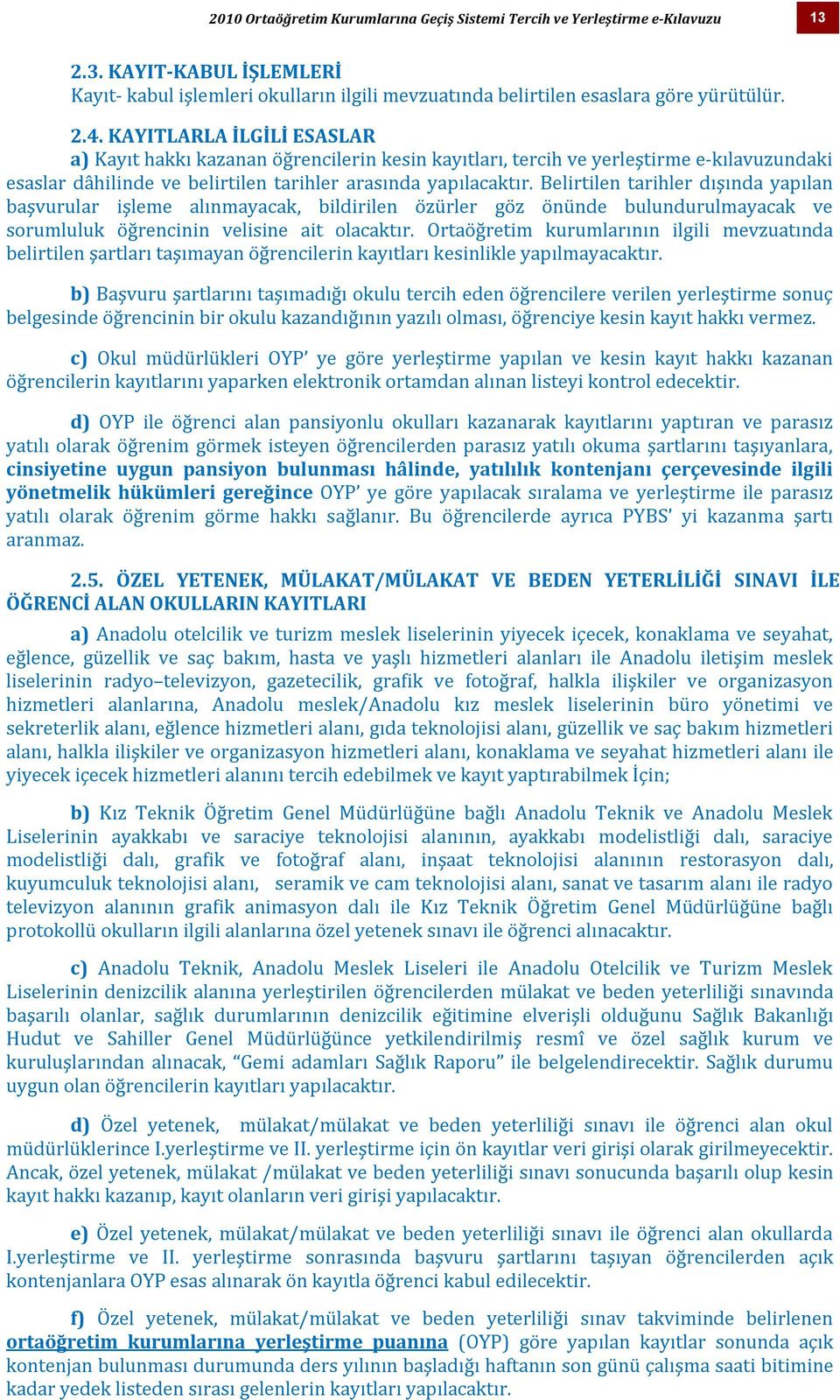 Belirtilen tarihler dışında yapılan başvurular işleme alınmayacak, bildirilen özürler göz önünde bulundurulmayacak ve sorumluluk öğrencinin velisine ait olacaktır.