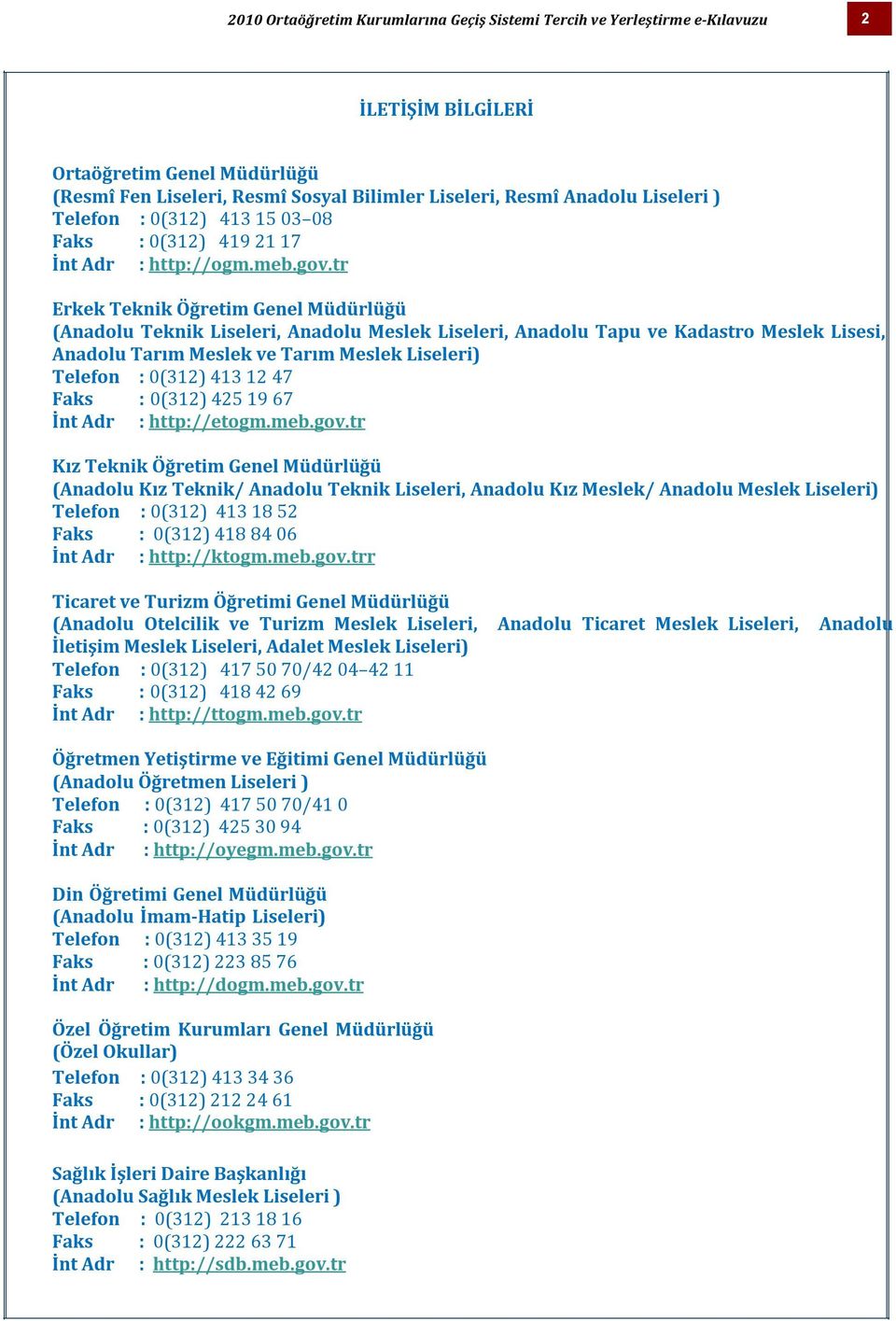 tr Erkek Teknik Öğretim Genel Müdürlüğü (Anadolu Teknik Liseleri, Anadolu Meslek Liseleri, Anadolu Tapu ve Kadastro Meslek Lisesi, Anadolu Tarım Meslek ve Tarım Meslek Liseleri) Telefon : 0(312) 413