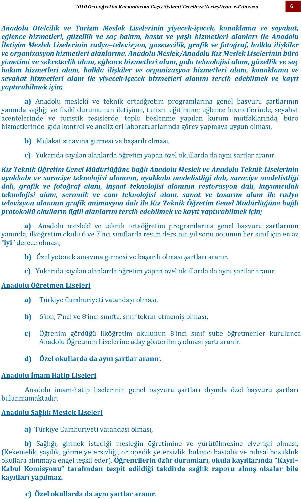 Meslek/Anadolu Kız Meslek Liselerinin büro yönetimi ve sekreterlik alanı, eğlence hizmetleri alanı, gıda teknolojisi alanı, güzellik ve saç bakım hizmetleri alanı, halkla ilişkiler ve organizasyon