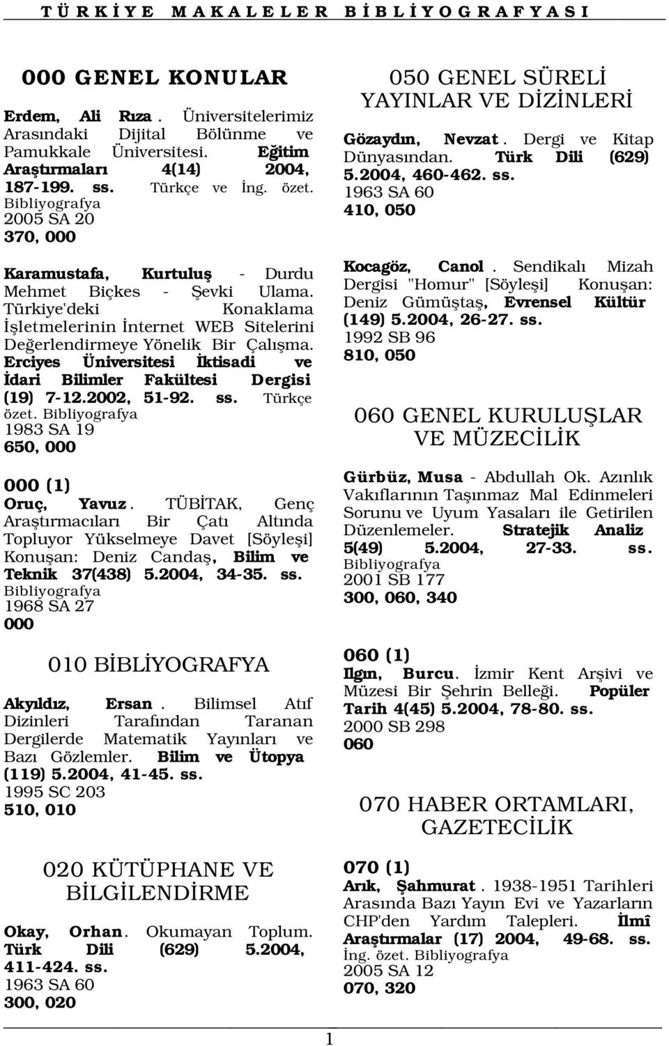 Erciyes Üniversitesi ktisadi ve dari Bilimler Fakültesi Dergisi (19) 7-12.2002, 51-92. ss. Türkçe özet. 1983 SA 19 650, 000 000 (1) Oruç, Yavuz.