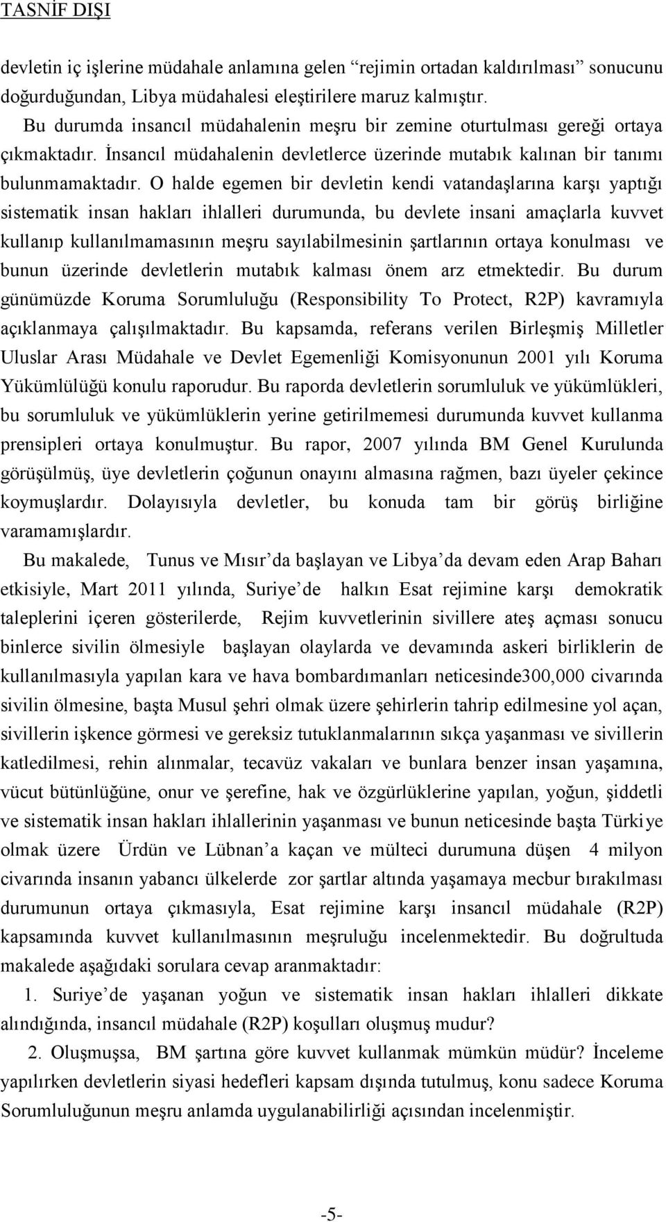 O halde egemen bir devletin kendi vatandaşlarına karşı yaptığı sistematik insan hakları ihlalleri durumunda, bu devlete insani amaçlarla kuvvet kullanıp kullanılmamasının meşru sayılabilmesinin