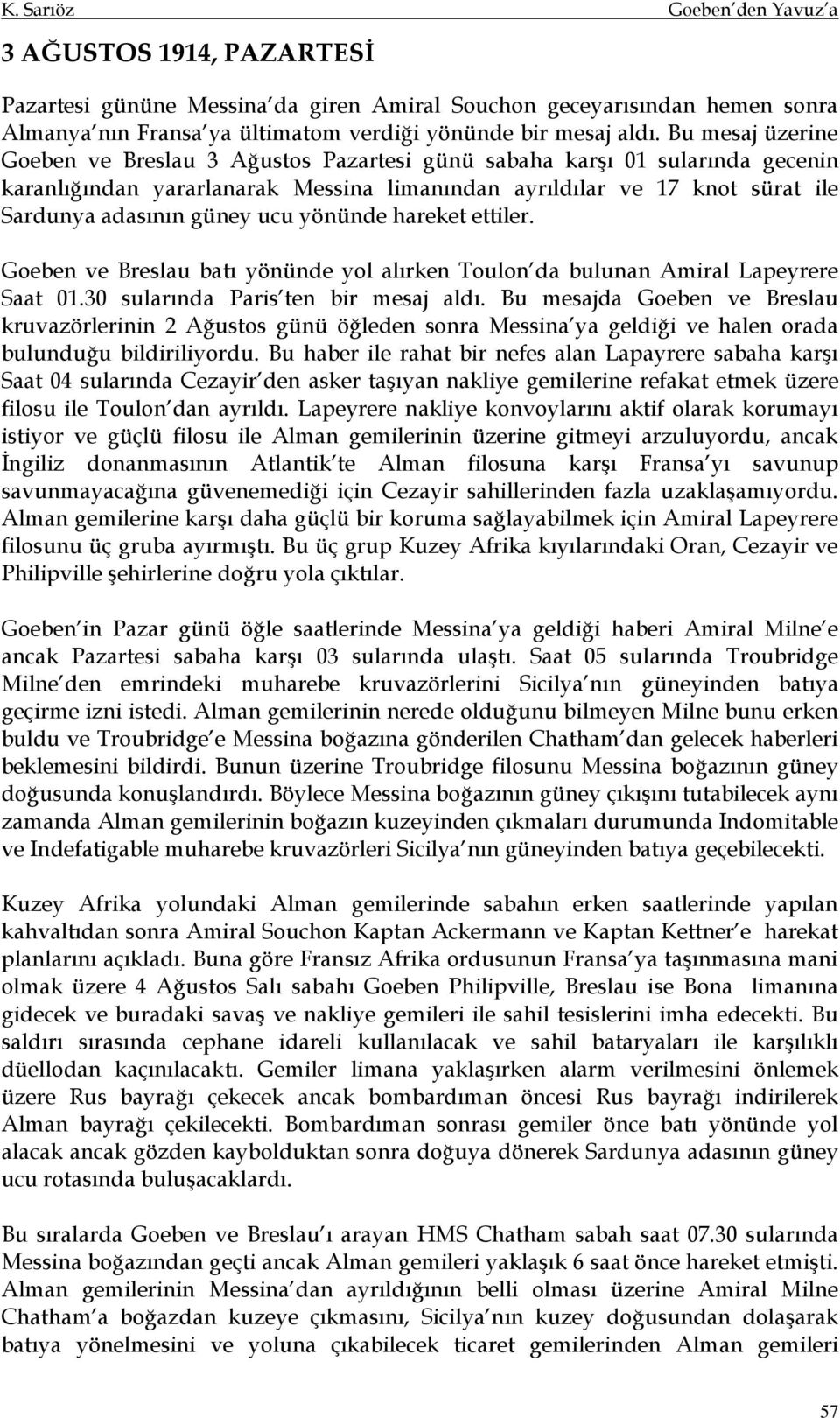 yönünde hareket ettiler. Goeben ve Breslau batı yönünde yol alırken Toulon da bulunan Amiral Lapeyrere Saat 01.30 sularında Paris ten bir mesaj aldı.