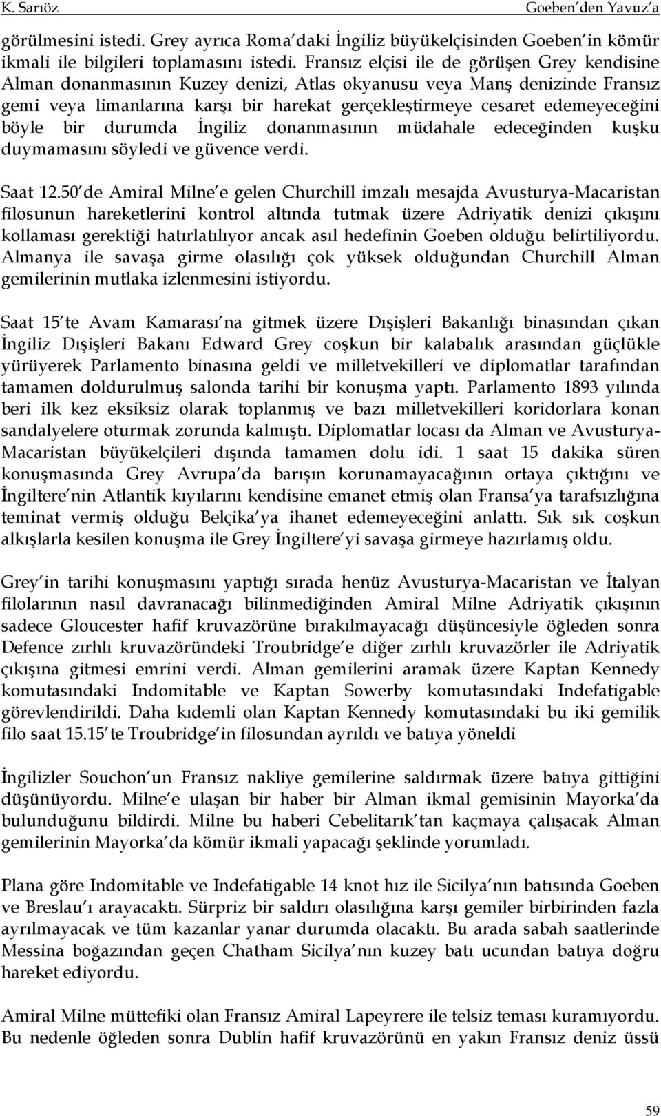 böyle bir durumda İngiliz donanmasının müdahale edeceğinden kuşku duymamasını söyledi ve güvence verdi. Saat 12.