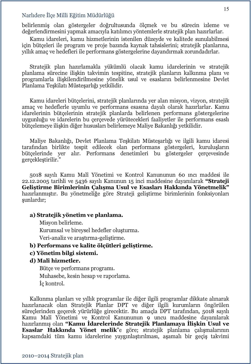 zorundadırlar Stratejik plan hazırlamakla yükümlü olacak kamu idarelerinin ve stratejik planlama sürecine ilişkin takvimin tespitine, stratejik planların kalkınma planı ve programlarla